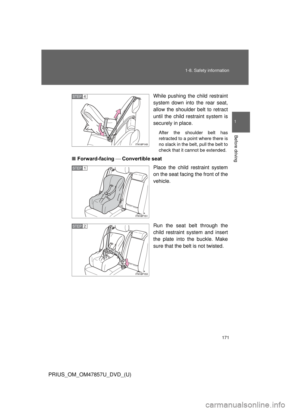 TOYOTA PRIUS 2014 3.G Owners Manual 171
1-8. Safety information
1
Before driving
PRIUS_OM_OM47857U_DVD_(U)
While pushing the child restraint
system down into the rear seat,
allow the shoulder belt to retract
until the child re
straint s