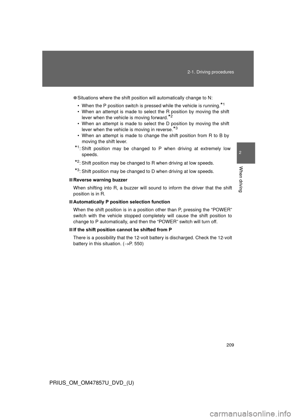 TOYOTA PRIUS 2014 3.G Owners Manual 209
2-1. Driving procedures
PRIUS_OM_OM47857U_DVD_(U)
2
When driving
●
Situations where the shift position will automatically change to N:
• When the P position switch is pressed while the vehicle
