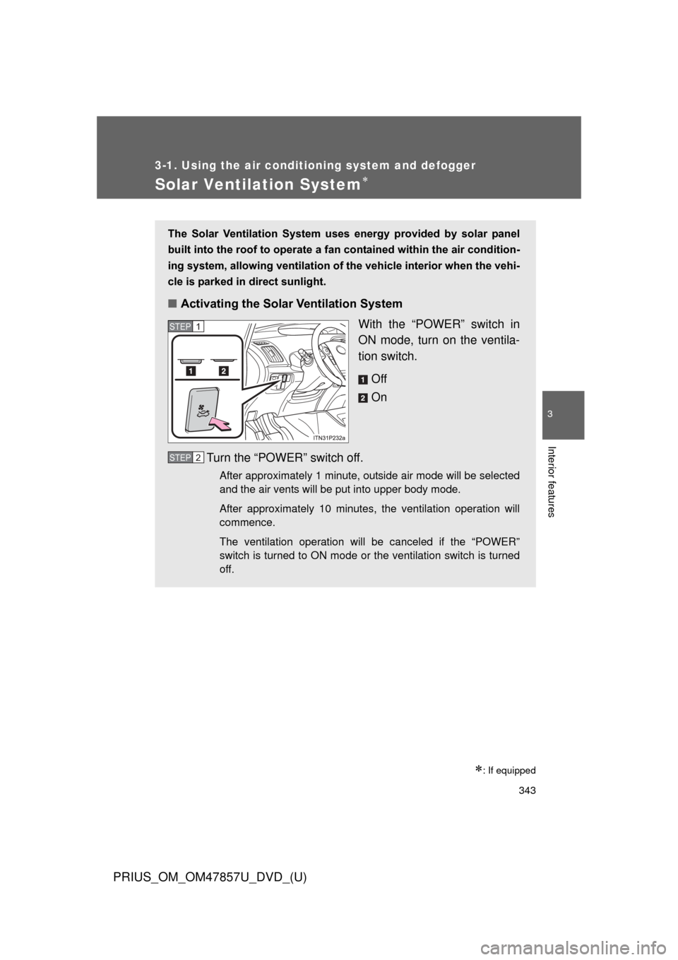 TOYOTA PRIUS 2014 3.G Owners Manual 343
3-1. Using the air conditioning system and defogger
PRIUS_OM_OM47857U_DVD_(U)
3
Interior features
Solar Ventilation System
: If equipped
The Solar Ventilation System uses energy provide TOYOTA PRIUS 2014 3.G Owners Manual 343
3-1. Using the air conditioning system and defogger
PRIUS_OM_OM47857U_DVD_(U)
3
Interior features
Solar Ventilation System
: If equipped
The Solar Ventilation System uses energy provide
