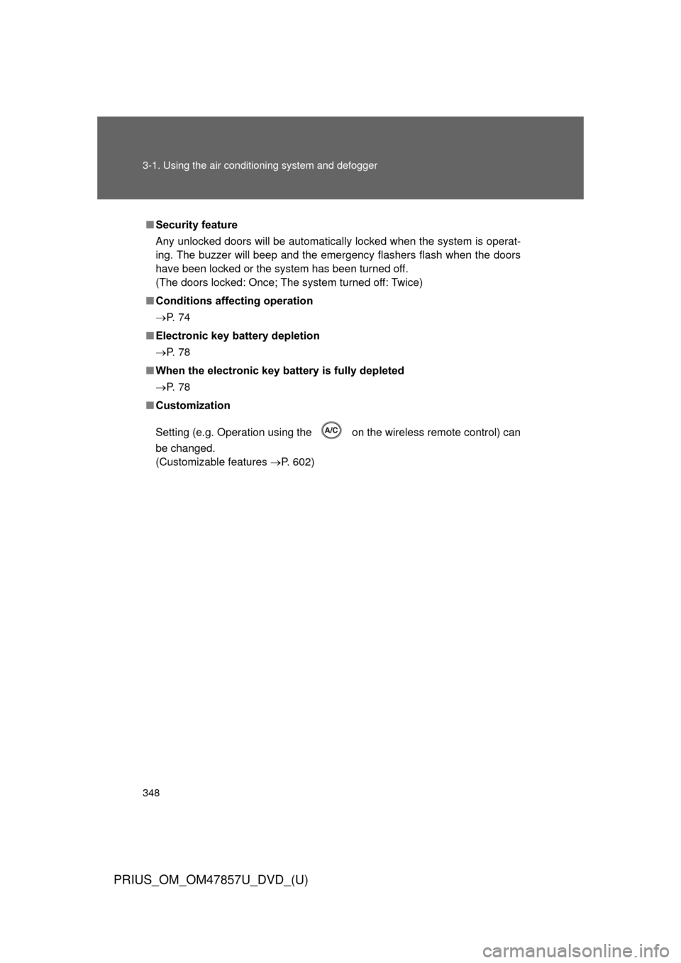 TOYOTA PRIUS 2014 3.G Owners Manual 348 3-1. Using the air conditioning system and defogger
PRIUS_OM_OM47857U_DVD_(U)
■Security feature
Any unlocked doors will be automatically locked when the system is operat-
ing. The buzzer will be