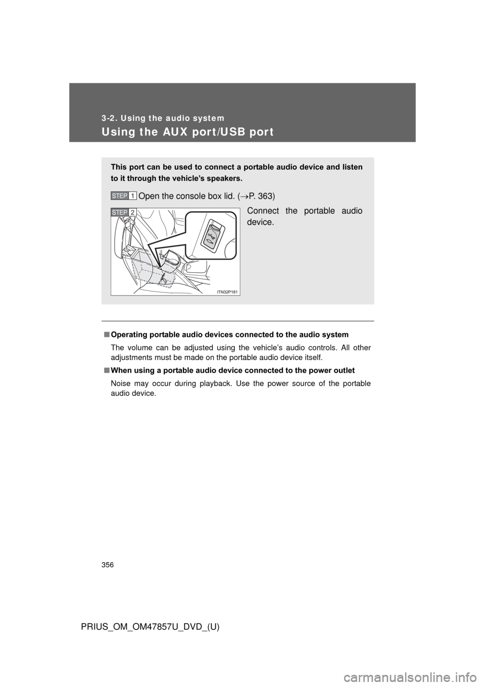 TOYOTA PRIUS 2014 3.G Owners Manual 356
3-2. Using the audio system
PRIUS_OM_OM47857U_DVD_(U)
Using the AUX port/USB port
■Operating portable  audio devices connected to the audio system
The volume can be adjusted using the vehicle’