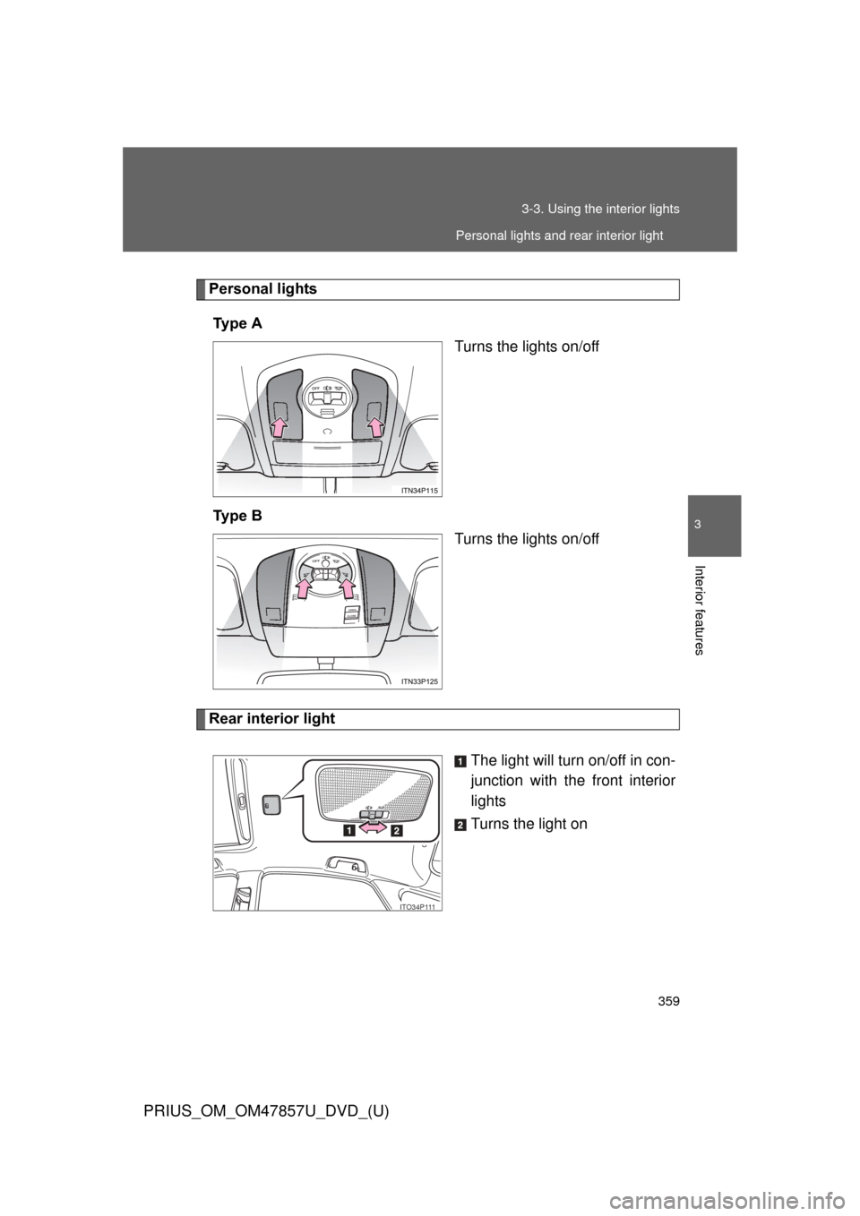 TOYOTA PRIUS 2014 3.G Owners Manual 359
3-3. Using the interior lights
PRIUS_OM_OM47857U_DVD_(U)
3
Interior features
Personal lights
Ty p e   A Turns the lights on/off
Ty p e   B Turns the lights on/off
Rear interior light
The light wil
