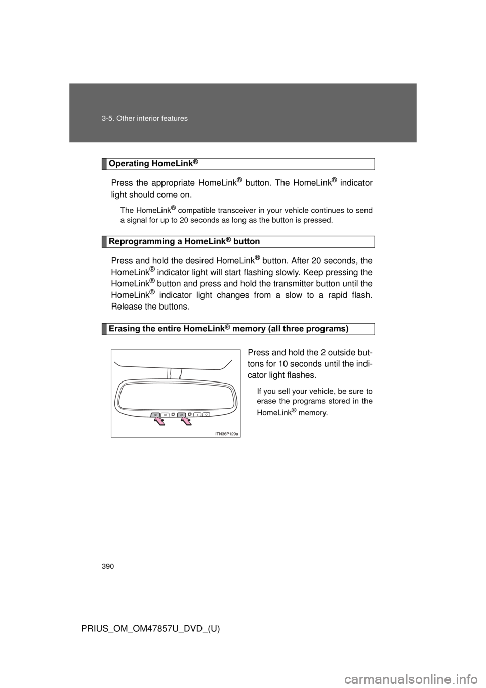 TOYOTA PRIUS 2014 3.G Owners Manual 390 3-5. Other interior features
PRIUS_OM_OM47857U_DVD_(U)
Operating HomeLink®
Press the appropriate HomeLink® button. The HomeLink® indicator
light should come on.
The HomeLink® compatible transc