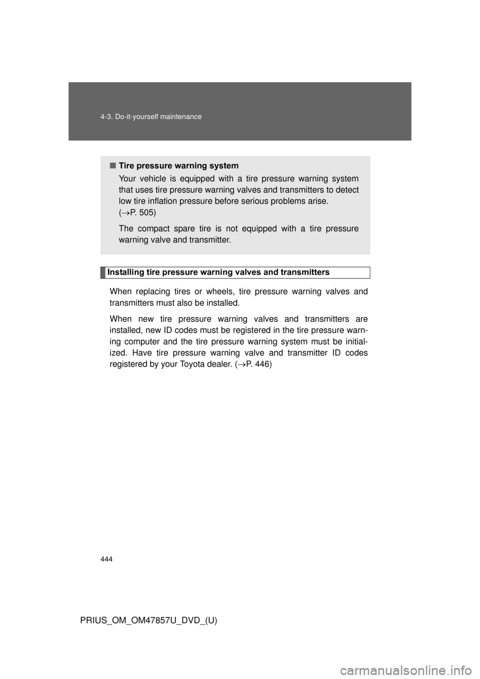 TOYOTA PRIUS 2014 3.G Owners Manual 444 4-3. Do-it-yourself maintenance
PRIUS_OM_OM47857U_DVD_(U)
Installing tire pressure warning valves and transmittersWhen replacing tires or wheels,  tire pressure warning valves and
transmitters mus