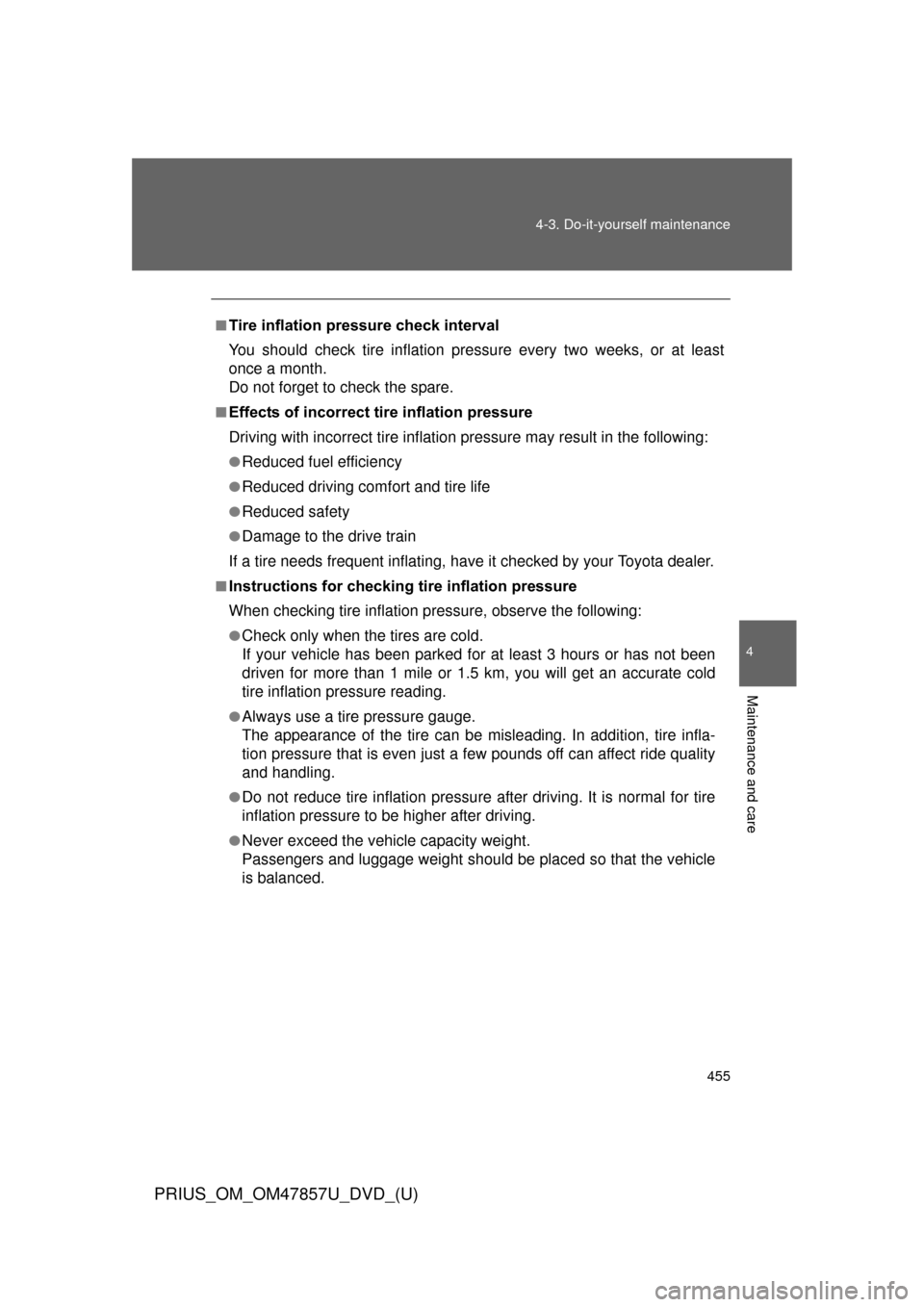 TOYOTA PRIUS 2014 3.G Owners Manual 455
4-3. Do-it-yourself maintenance
PRIUS_OM_OM47857U_DVD_(U)
4
Maintenance and care
■Tire inflation pressure check interval
You should check tire inflation pressure every two weeks, or at least
onc