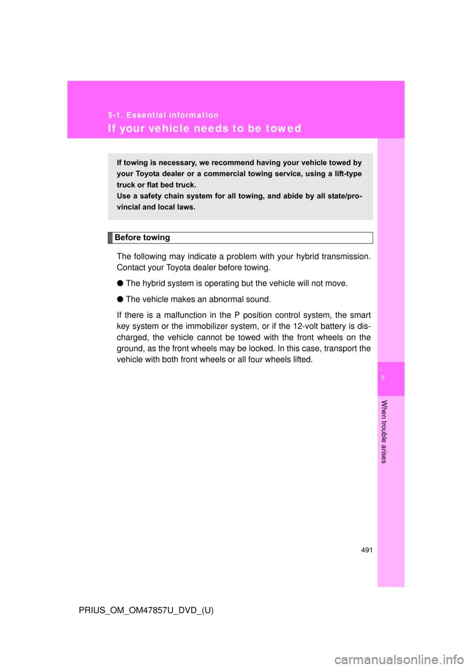 TOYOTA PRIUS 2014 3.G Owners Manual 5
When trouble arises
491
5-1. Essential information
PRIUS_OM_OM47857U_DVD_(U)
If your vehicle needs to be towed
Before towingThe following may indicate a problem with your hybrid transmission.
Contac