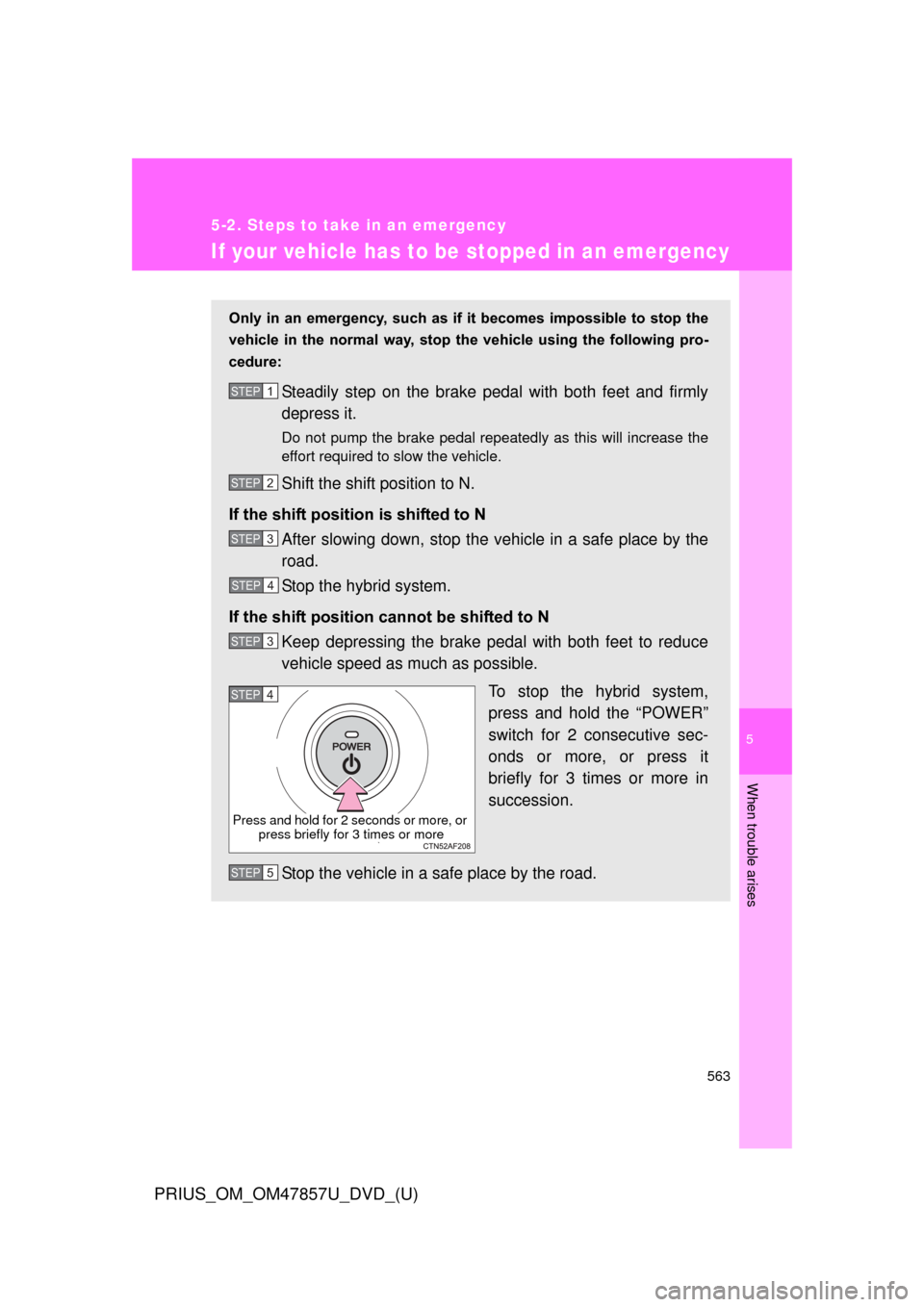 TOYOTA PRIUS 2014 3.G Owners Manual 5
When trouble arises
563
5-2. Steps to take in an emergency
PRIUS_OM_OM47857U_DVD_(U)
If your vehicle has to be stopped in an emergency
Only  in  an  emergency,  such  as  if it  becomes  impossible 