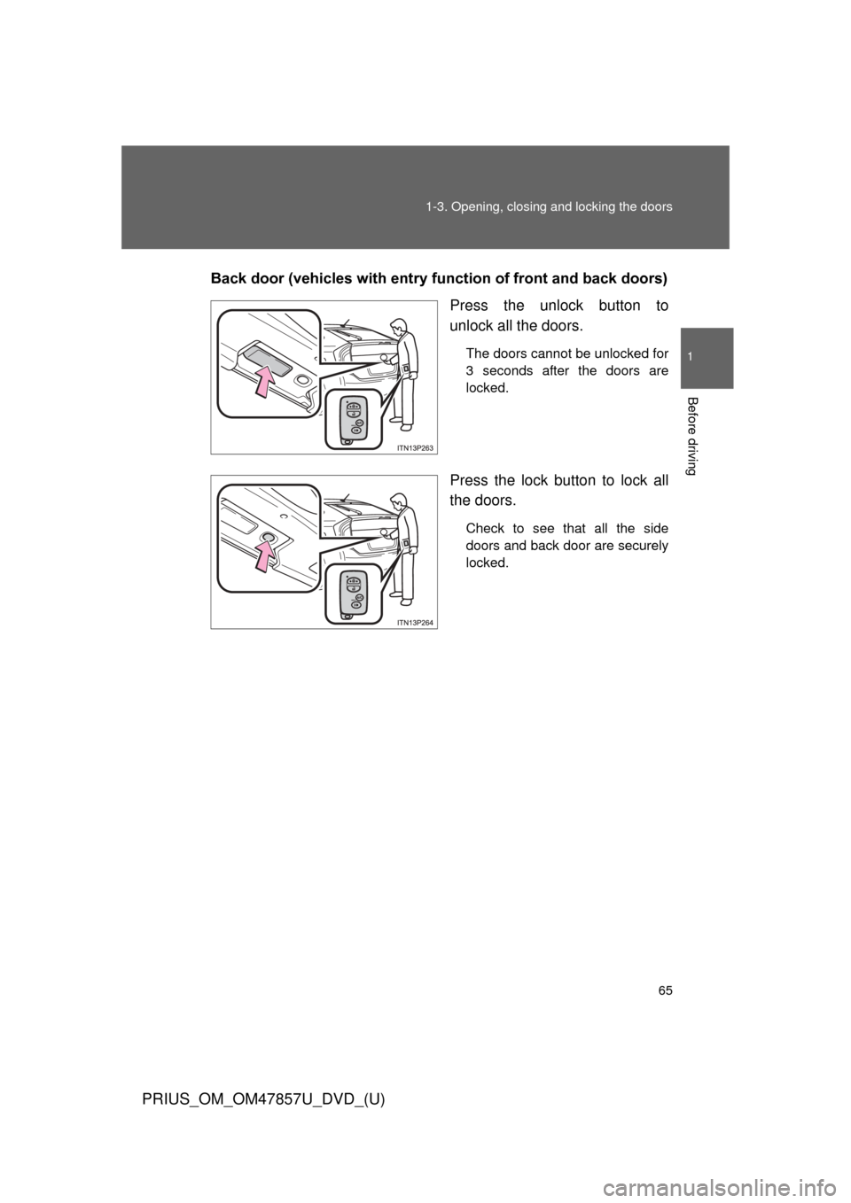 TOYOTA PRIUS 2014 3.G Repair Manual 65
1-3. Opening, closing and locking the doors
1
Before driving
PRIUS_OM_OM47857U_DVD_(U)
Back door (vehicles with entry function of front and back doors)
Press the unlock button to
unlock all the doo TOYOTA PRIUS 2014 3.G Repair Manual 65
1-3. Opening, closing and locking the doors
1
Before driving
PRIUS_OM_OM47857U_DVD_(U)
Back door (vehicles with entry function of front and back doors)
Press the unlock button to
unlock all the doo