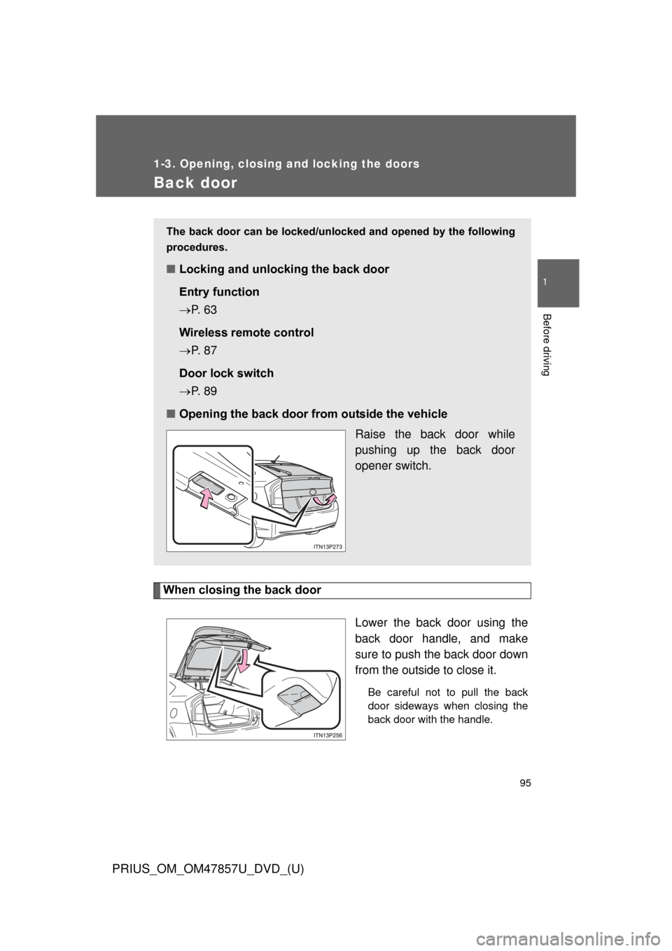 TOYOTA PRIUS 2014 3.G Owners Manual 95
1
1-3. Opening, closing and locking the doors
Before driving
PRIUS_OM_OM47857U_DVD_(U)
Back door
When closing the back doorLower the back door using the
back door handle, and make
sure to push the TOYOTA PRIUS 2014 3.G Owners Manual 95
1
1-3. Opening, closing and locking the doors
Before driving
PRIUS_OM_OM47857U_DVD_(U)
Back door
When closing the back doorLower the back door using the
back door handle, and make
sure to push the