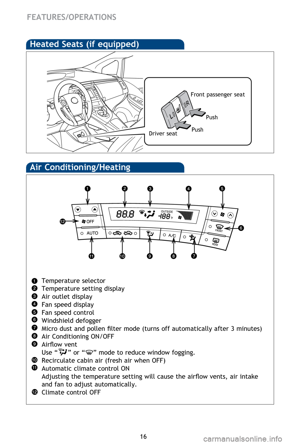 TOYOTA PRIUS 2014 3.G Quick Reference Guide 16
FEATURES/OPERATIONS
Air Conditioning/Heating
Temperature selector
Temperature setting display
Air outlet display
Fan speed display
Fan speed control
Windshield defogger
Micro dust and pollen filter TOYOTA PRIUS 2014 3.G Quick Reference Guide 16
FEATURES/OPERATIONS
Air Conditioning/Heating
Temperature selector
Temperature setting display
Air outlet display
Fan speed display
Fan speed control
Windshield defogger
Micro dust and pollen filter