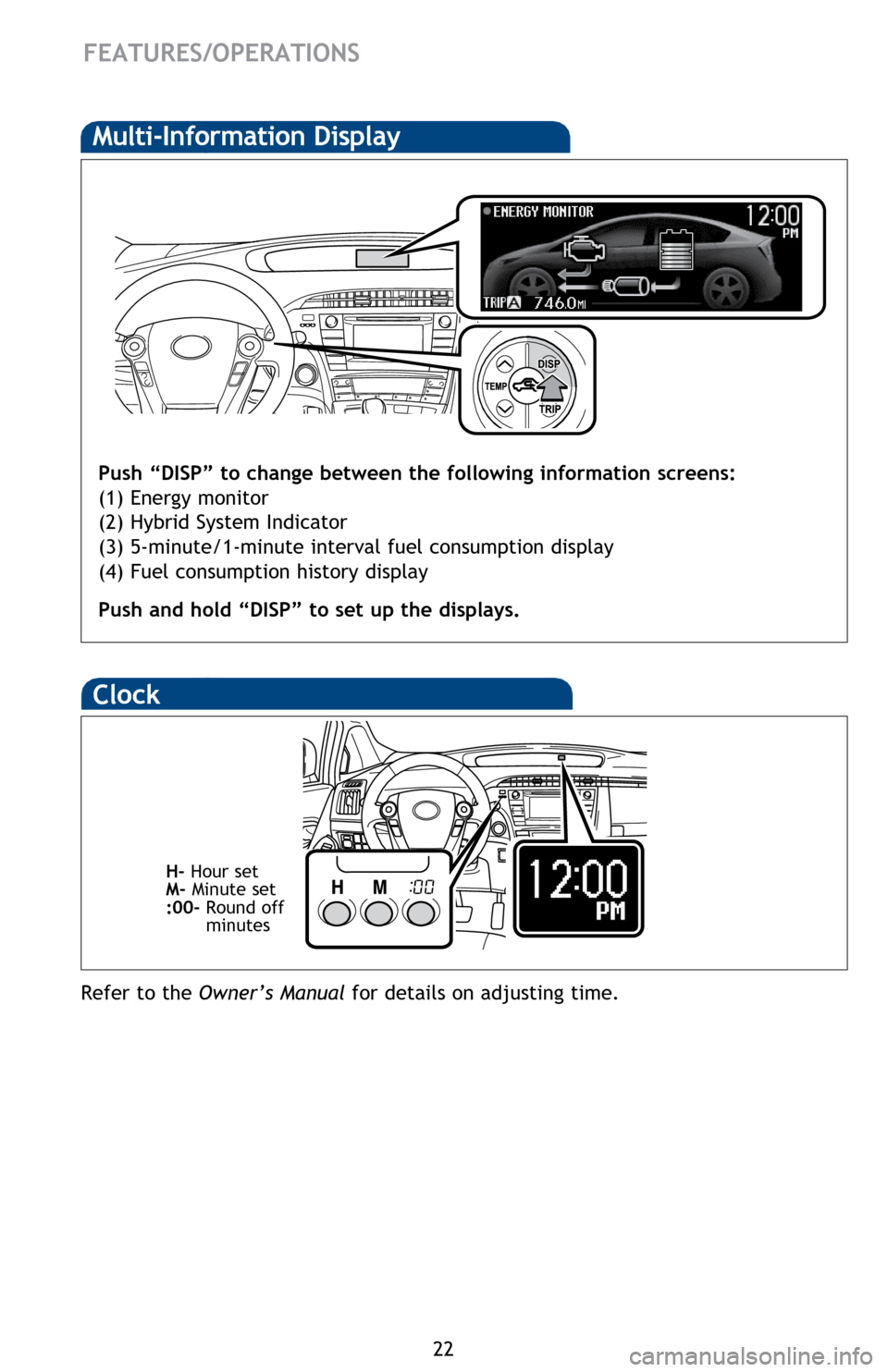 TOYOTA PRIUS 2014 3.G Quick Reference Guide 22
FEATURES/OPERATIONS
Multi-Information Display
Push “DISP” to change between the following information screens:
(1) Energy monitor
(2) Hybrid System Indicator
(3) 5-minute/1-minute interval fue TOYOTA PRIUS 2014 3.G Quick Reference Guide 22
FEATURES/OPERATIONS
Multi-Information Display
Push “DISP” to change between the following information screens:
(1) Energy monitor
(2) Hybrid System Indicator
(3) 5-minute/1-minute interval fue