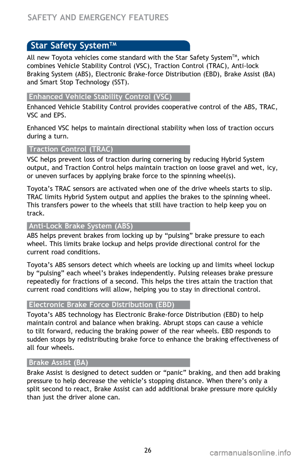 TOYOTA PRIUS 2014 3.G Quick Reference Guide 26
Star Safety SystemTM
Enhanced Vehicle Stability Control provides cooperative control of the ABS, TRAC, 
VSC and EPS.
Enhanced VSC helps to maintain directional stability when loss of traction occur