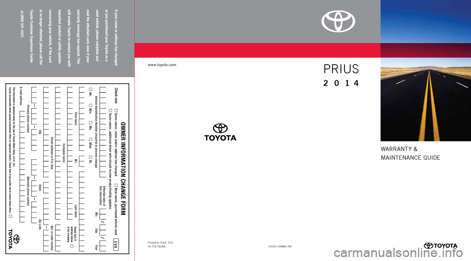 TOYOTA PRIUS 2014 3.G Warranty And Maintenance Guide Warrant y &
MaIntE nan CE GUIDE
www.toyota.com
If your name or address has changed
or you purchased your Toyota as a
used vehicle, please complete and
mail the attached card, even if your
TOYOTA PRIUS 2014 3.G Warranty And Maintenance Guide Warrant y &
MaIntE nan CE GUIDE
www.toyota.com
If your name or address has changed
or you purchased your Toyota as a
used vehicle, please complete and
mail the attached card, even if your