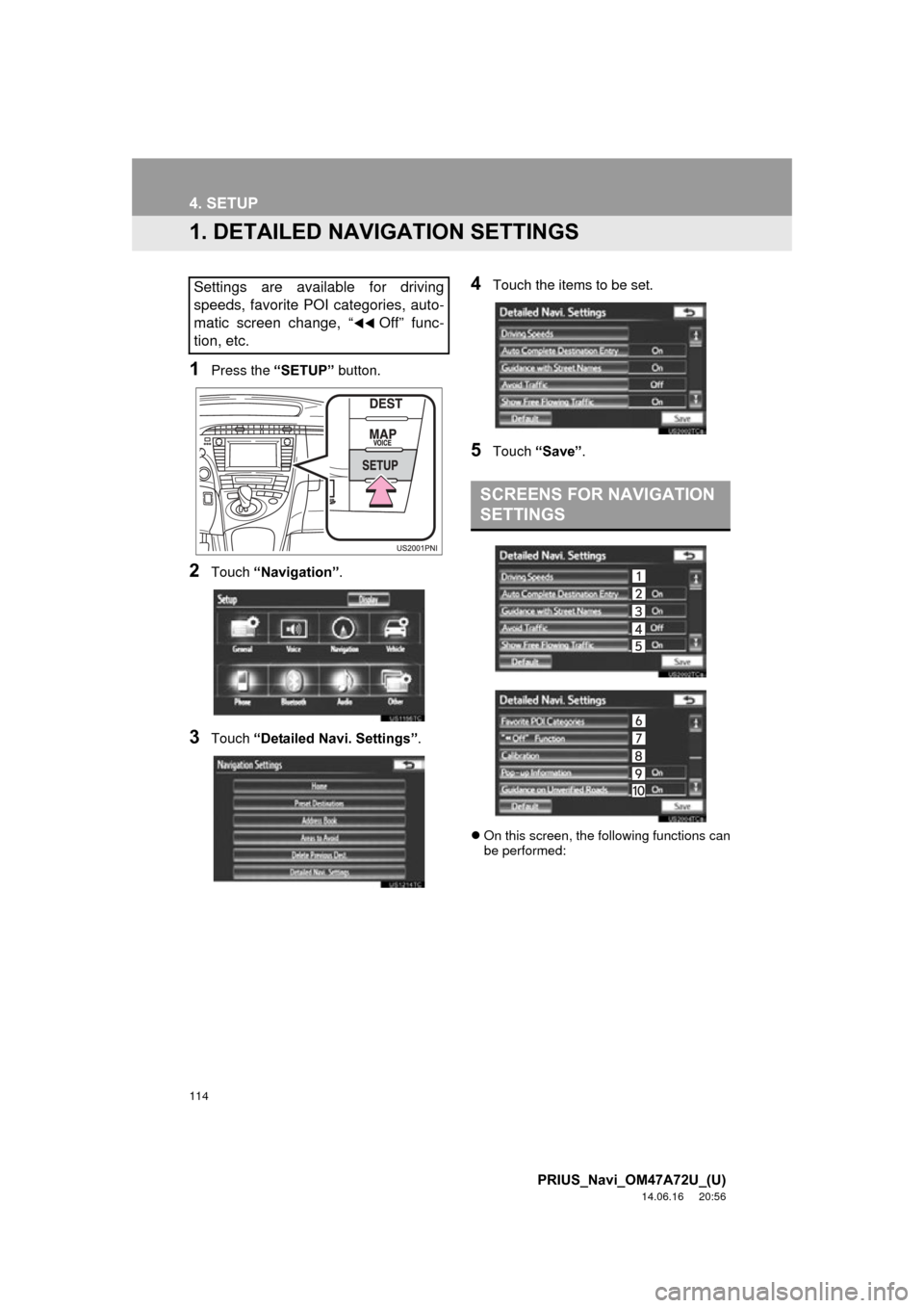 TOYOTA PRIUS 2015 4.G Navigation Manual 114
PRIUS_Navi_OM47A72U_(U)
14.06.16 20:56
4. SETUP
1. DETAILED NAVIGATION SETTINGS
1Press the “SETUP” button.
2Touch “Navigation” .
3Touch “Detailed Navi. Settings” .
4Touch the items TOYOTA PRIUS 2015 4.G Navigation Manual 114
PRIUS_Navi_OM47A72U_(U)
14.06.16 20:56
4. SETUP
1. DETAILED NAVIGATION SETTINGS
1Press the “SETUP” button.
2Touch “Navigation” .
3Touch “Detailed Navi. Settings” .
4Touch the items