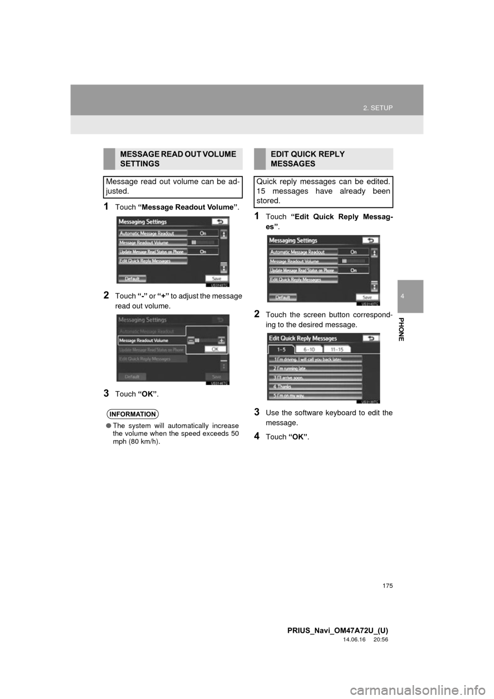 TOYOTA PRIUS 2015 4.G Navigation Manual 175
2. SETUP
4
PHONE
PRIUS_Navi_OM47A72U_(U)
14.06.16 20:56
1Touch “Message Readout Volume” .
2Touch “-” or “+” to adjust the message
read out volume.
3Touch “OK”.
1Touch “Edi TOYOTA PRIUS 2015 4.G Navigation Manual 175
2. SETUP
4
PHONE
PRIUS_Navi_OM47A72U_(U)
14.06.16 20:56
1Touch “Message Readout Volume” .
2Touch “-” or “+” to adjust the message
read out volume.
3Touch “OK”.
1Touch “Edi