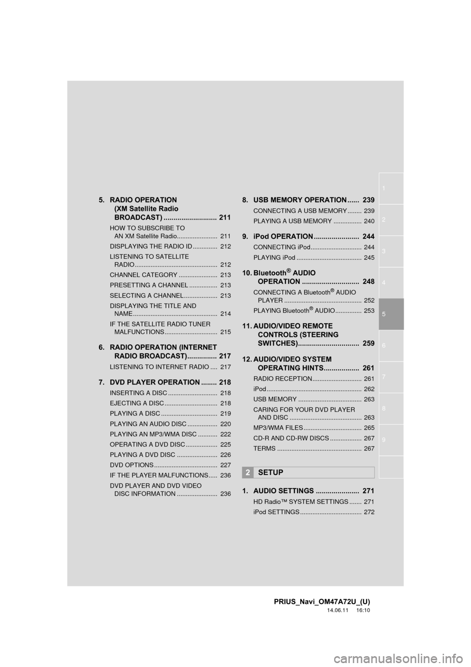 TOYOTA PRIUS 2015 4.G Navigation Manual 1
2
3
4
5
6
7
8
9
PRIUS_Navi_OM47A72U_(U)
14.06.11 16:10
5. RADIO OPERATION (XM Satellite Radio
BROADCAST) ........... ................ 211
HOW TO SUBSCRIBE TO
AN XM Satellite Radio............. TOYOTA PRIUS 2015 4.G Navigation Manual 1
2
3
4
5
6
7
8
9
PRIUS_Navi_OM47A72U_(U)
14.06.11 16:10
5. RADIO OPERATION (XM Satellite Radio
BROADCAST) ........... ................ 211
HOW TO SUBSCRIBE TO
AN XM Satellite Radio.............