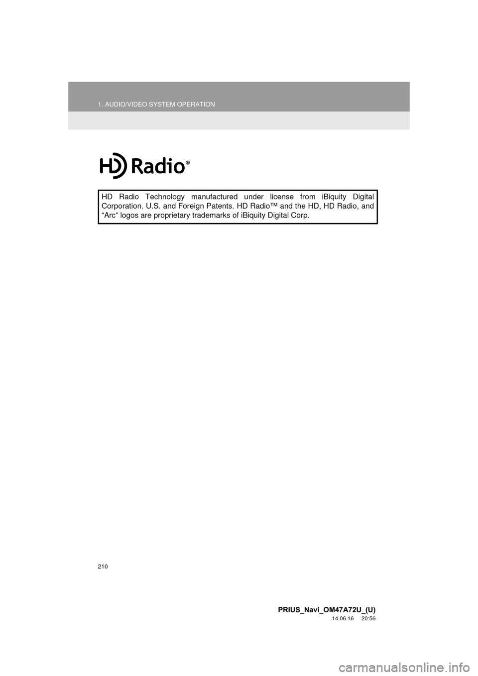 TOYOTA PRIUS 2015 4.G Navigation Manual 210
1. AUDIO/VIDEO SYSTEM OPERATION
PRIUS_Navi_OM47A72U_(U)
14.06.16 20:56
HD Radio Technology manufactured under license from iBiquity Digital
Corporation. U.S. and Foreign Patents. HD Radio™ a TOYOTA PRIUS 2015 4.G Navigation Manual 210
1. AUDIO/VIDEO SYSTEM OPERATION
PRIUS_Navi_OM47A72U_(U)
14.06.16 20:56
HD Radio Technology manufactured under license from iBiquity Digital
Corporation. U.S. and Foreign Patents. HD Radio™ a