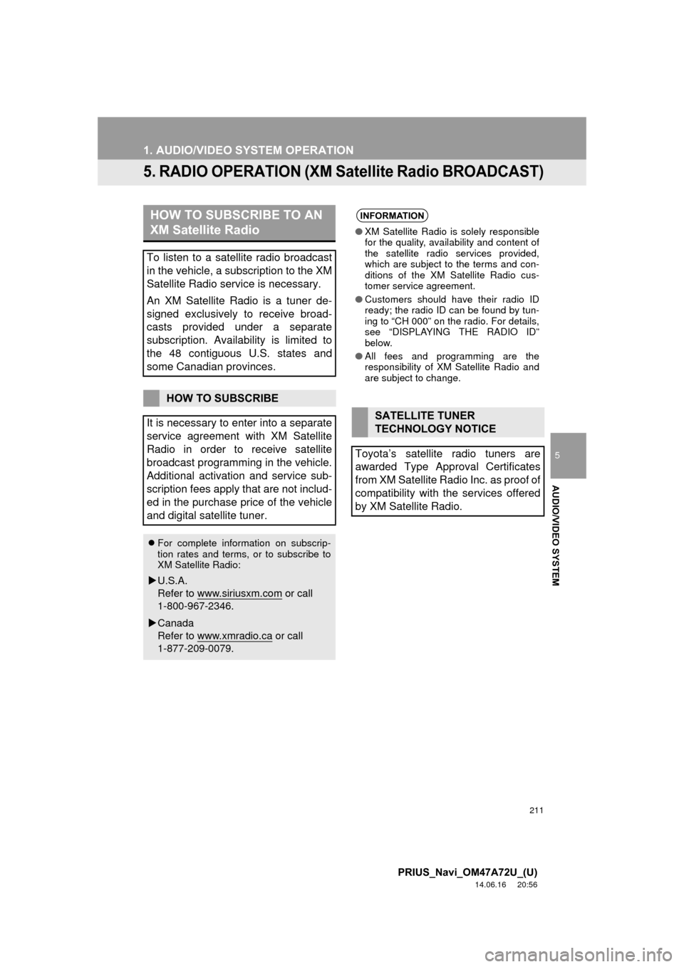 TOYOTA PRIUS 2015 4.G Navigation Manual 211
1. AUDIO/VIDEO SYSTEM OPERATION
5
AUDIO/VIDEO SYSTEM
PRIUS_Navi_OM47A72U_(U)
14.06.16 20:56
5. RADIO OPERATION (XM Satellite Radio BROADCAST)
HOW TO SUBSCRIBE TO AN
XM Satellite Radio
To list TOYOTA PRIUS 2015 4.G Navigation Manual 211
1. AUDIO/VIDEO SYSTEM OPERATION
5
AUDIO/VIDEO SYSTEM
PRIUS_Navi_OM47A72U_(U)
14.06.16 20:56
5. RADIO OPERATION (XM Satellite Radio BROADCAST)
HOW TO SUBSCRIBE TO AN
XM Satellite Radio
To list