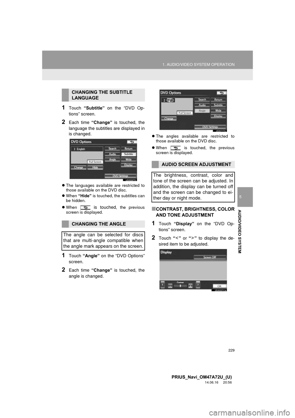 TOYOTA PRIUS 2015 4.G Navigation Manual 229
1. AUDIO/VIDEO SYSTEM OPERATION
5
AUDIO/VIDEO SYSTEM
PRIUS_Navi_OM47A72U_(U)
14.06.16 20:56
1Touch “Subtitle” on the “DVD Op-
tions” screen.
2Each time “Change” is touched, the
l TOYOTA PRIUS 2015 4.G Navigation Manual 229
1. AUDIO/VIDEO SYSTEM OPERATION
5
AUDIO/VIDEO SYSTEM
PRIUS_Navi_OM47A72U_(U)
14.06.16 20:56
1Touch “Subtitle” on the “DVD Op-
tions” screen.
2Each time “Change” is touched, the
l