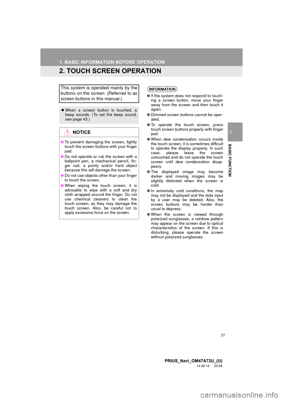 TOYOTA PRIUS 2015 4.G Navigation Manual 27
1. BASIC INFORMATION BEFORE OPERATION
2
BASIC FUNCTION
PRIUS_Navi_OM47A72U_(U)
14.06.16 20:56
2. TOUCH SCREEN OPERATION
This system is operated mainly by the
buttons on the screen. (Referred to TOYOTA PRIUS 2015 4.G Navigation Manual 27
1. BASIC INFORMATION BEFORE OPERATION
2
BASIC FUNCTION
PRIUS_Navi_OM47A72U_(U)
14.06.16 20:56
2. TOUCH SCREEN OPERATION
This system is operated mainly by the
buttons on the screen. (Referred to
