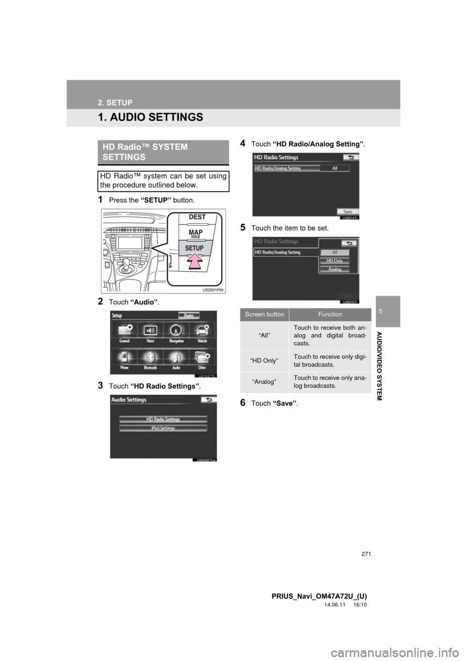 TOYOTA PRIUS 2015 4.G Navigation Manual 271
5
AUDIO/VIDEO SYSTEM
PRIUS_Navi_OM47A72U_(U)
14.06.11 16:10
2. SETUP
1. AUDIO SETTINGS
1Press the “SETUP” button.
2Touch “Audio” .
3Touch “HD Radio Settings” .
4Touch “HD Radio/A TOYOTA PRIUS 2015 4.G Navigation Manual 271
5
AUDIO/VIDEO SYSTEM
PRIUS_Navi_OM47A72U_(U)
14.06.11 16:10
2. SETUP
1. AUDIO SETTINGS
1Press the “SETUP” button.
2Touch “Audio” .
3Touch “HD Radio Settings” .
4Touch “HD Radio/A