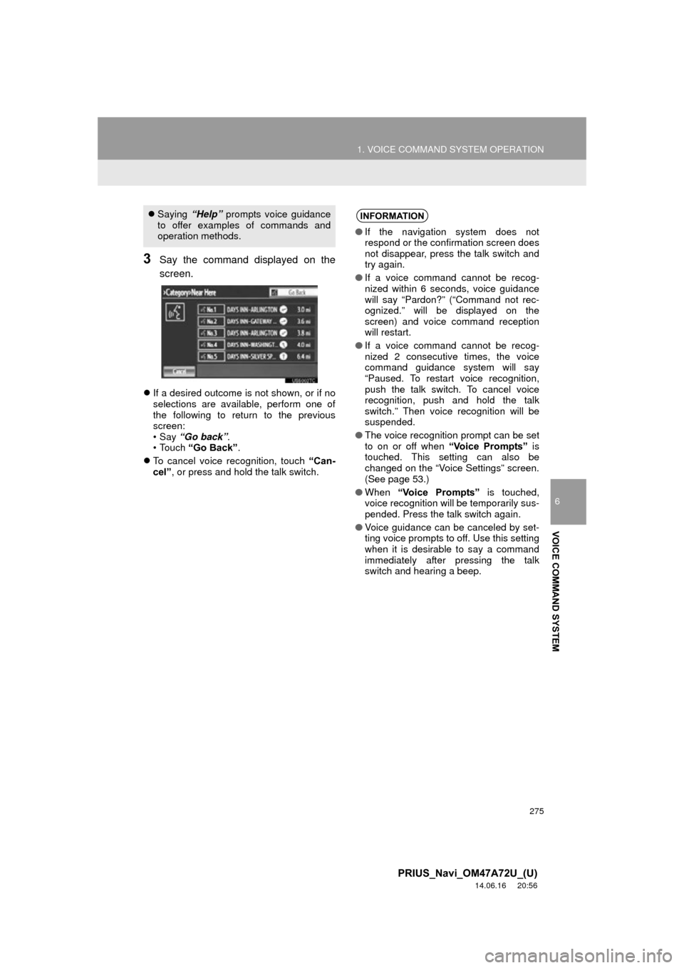 TOYOTA PRIUS 2015 4.G Navigation Manual 275
1. VOICE COMMAND SYSTEM OPERATION
6
VOICE COMMAND SYSTEM
PRIUS_Navi_OM47A72U_(U)
14.06.16 20:56
3Say the command displayed on the
screen.
If a desired outcome is not shown, or if no
selecti TOYOTA PRIUS 2015 4.G Navigation Manual 275
1. VOICE COMMAND SYSTEM OPERATION
6
VOICE COMMAND SYSTEM
PRIUS_Navi_OM47A72U_(U)
14.06.16 20:56
3Say the command displayed on the
screen.
If a desired outcome is not shown, or if no
selecti