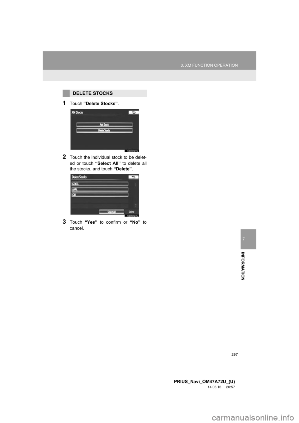 TOYOTA PRIUS 2015 4.G Navigation Manual 297
3. XM FUNCTION OPERATION
7
INFORMATION
PRIUS_Navi_OM47A72U_(U)
14.06.16 20:57
1Touch “Delete Stocks” .
2Touch the individual stock to be delet-
ed or touch “Select All” to delete all
TOYOTA PRIUS 2015 4.G Navigation Manual 297
3. XM FUNCTION OPERATION
7
INFORMATION
PRIUS_Navi_OM47A72U_(U)
14.06.16 20:57
1Touch “Delete Stocks” .
2Touch the individual stock to be delet-
ed or touch “Select All” to delete all