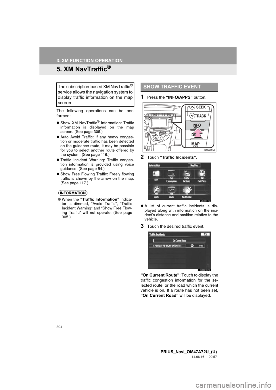 TOYOTA PRIUS 2015 4.G Navigation Manual 304
3. XM FUNCTION OPERATION
PRIUS_Navi_OM47A72U_(U)
14.06.16 20:57
5. XM NavTraffic®
The following operations can be per-
formed:
Show XM NavTraffic® Information: Traffic
information is disp TOYOTA PRIUS 2015 4.G Navigation Manual 304
3. XM FUNCTION OPERATION
PRIUS_Navi_OM47A72U_(U)
14.06.16 20:57
5. XM NavTraffic®
The following operations can be per-
formed:
Show XM NavTraffic® Information: Traffic
information is disp