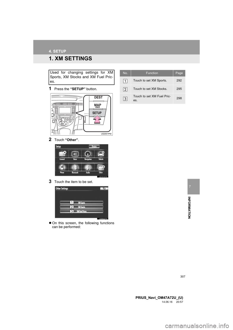 TOYOTA PRIUS 2015 4.G Navigation Manual 307
7
INFORMATION
PRIUS_Navi_OM47A72U_(U)
14.06.16 20:57
4. SETUP
1. XM SETTINGS
1Press the “SETUP” button.
2Touch “Other” .
3Touch the item to be set.
On this screen, the following fu TOYOTA PRIUS 2015 4.G Navigation Manual 307
7
INFORMATION
PRIUS_Navi_OM47A72U_(U)
14.06.16 20:57
4. SETUP
1. XM SETTINGS
1Press the “SETUP” button.
2Touch “Other” .
3Touch the item to be set.
On this screen, the following fu