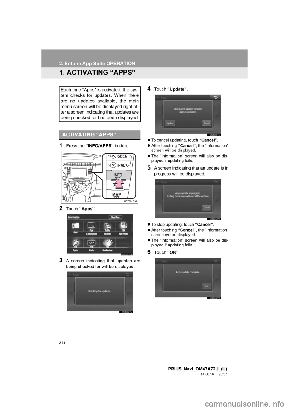 TOYOTA PRIUS 2015 4.G Navigation Manual 314
PRIUS_Navi_OM47A72U_(U)
14.06.16 20:57
2. Entune App Suite OPERATION
1. ACTIVATING “APPS”
1Press the “INFO/APPS” button.
2Touch “Apps” .
3A screen indicating that updates are
being TOYOTA PRIUS 2015 4.G Navigation Manual 314
PRIUS_Navi_OM47A72U_(U)
14.06.16 20:57
2. Entune App Suite OPERATION
1. ACTIVATING “APPS”
1Press the “INFO/APPS” button.
2Touch “Apps” .
3A screen indicating that updates are
being