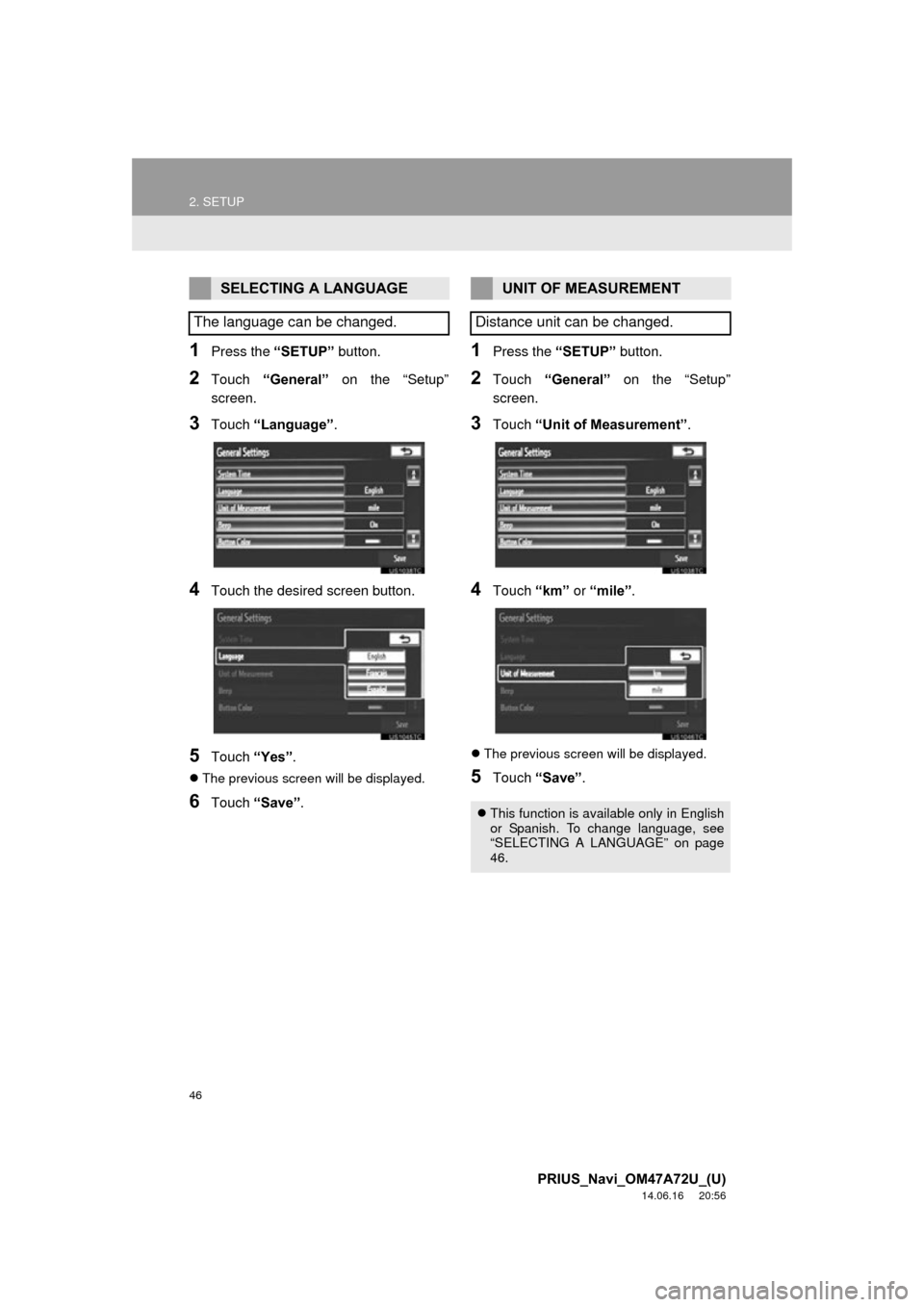TOYOTA PRIUS 2015 4.G Navigation Manual 46
2. SETUP
PRIUS_Navi_OM47A72U_(U)
14.06.16 20:56
1Press the “SETUP” button.
2Touch “General” on the “Setup”
screen.
3Touch “Language” .
4Touch the desired screen button.
5Touch TOYOTA PRIUS 2015 4.G Navigation Manual 46
2. SETUP
PRIUS_Navi_OM47A72U_(U)
14.06.16 20:56
1Press the “SETUP” button.
2Touch “General” on the “Setup”
screen.
3Touch “Language” .
4Touch the desired screen button.
5Touch