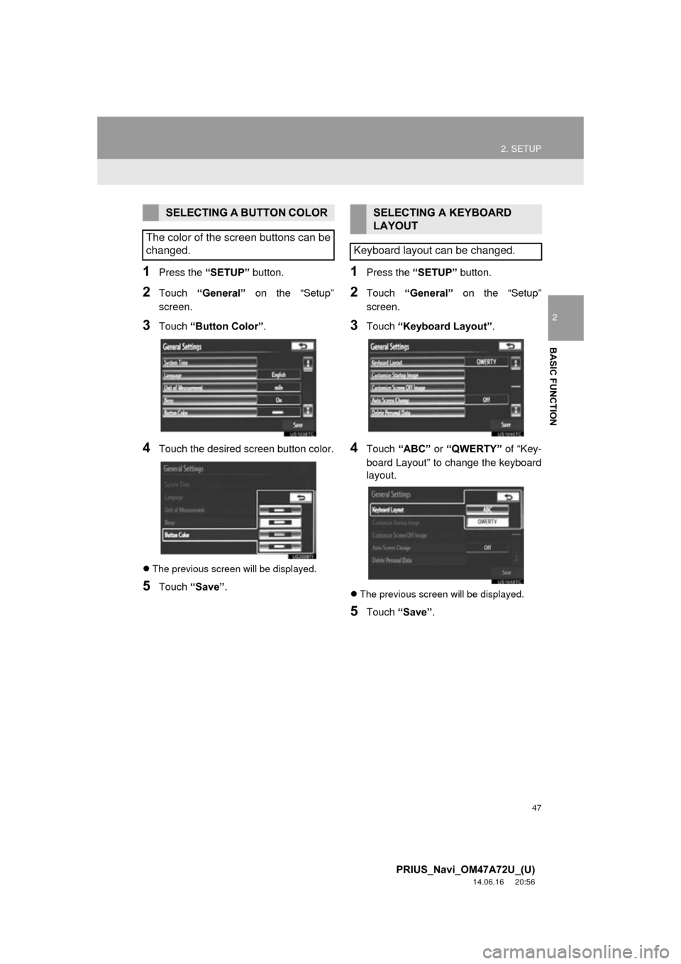 TOYOTA PRIUS 2015 4.G Navigation Manual 47
2. SETUP
2
BASIC FUNCTION
PRIUS_Navi_OM47A72U_(U)
14.06.16 20:56
1Press the “SETUP” button.
2Touch “General” on the “Setup”
screen.
3Touch “Button Color”.
4Touch the desired s TOYOTA PRIUS 2015 4.G Navigation Manual 47
2. SETUP
2
BASIC FUNCTION
PRIUS_Navi_OM47A72U_(U)
14.06.16 20:56
1Press the “SETUP” button.
2Touch “General” on the “Setup”
screen.
3Touch “Button Color”.
4Touch the desired s