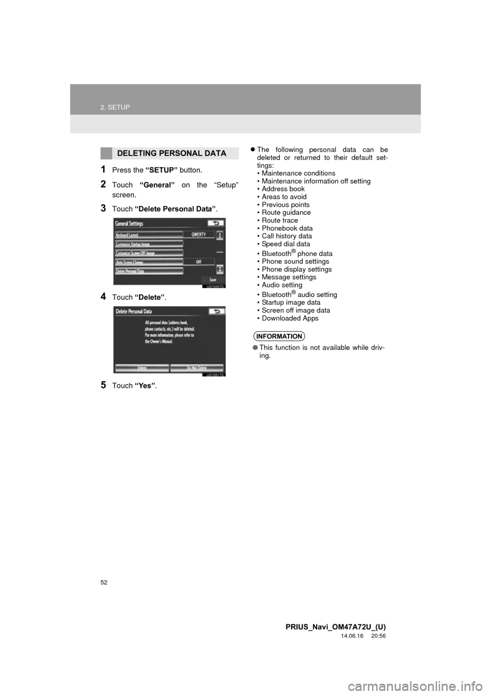 TOYOTA PRIUS 2015 4.G Navigation Manual 52
2. SETUP
PRIUS_Navi_OM47A72U_(U)
14.06.16 20:56
1Press the “SETUP” button.
2Touch “General” on the “Setup”
screen.
3Touch “Delete Personal Data” .
4Touch “Delete” .
5Touch TOYOTA PRIUS 2015 4.G Navigation Manual 52
2. SETUP
PRIUS_Navi_OM47A72U_(U)
14.06.16 20:56
1Press the “SETUP” button.
2Touch “General” on the “Setup”
screen.
3Touch “Delete Personal Data” .
4Touch “Delete” .
5Touch