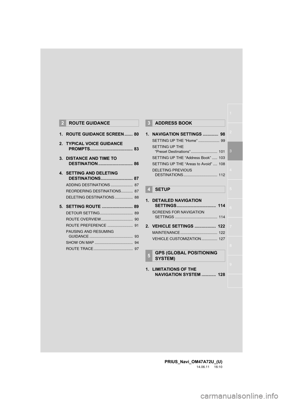 TOYOTA PRIUS 2015 4.G Navigation Manual 1
2
3
4
5
6
7
8
9
PRIUS_Navi_OM47A72U_(U)
14.06.11 16:10
1. ROUTE GUIDANCE SCREEN ....... 80
2. TYPICAL VOICE GUIDANCE PROMPTS.................................... 83
3. DISTANCE AND TIME TO DESTI TOYOTA PRIUS 2015 4.G Navigation Manual 1
2
3
4
5
6
7
8
9
PRIUS_Navi_OM47A72U_(U)
14.06.11 16:10
1. ROUTE GUIDANCE SCREEN ....... 80
2. TYPICAL VOICE GUIDANCE PROMPTS.................................... 83
3. DISTANCE AND TIME TO DESTI