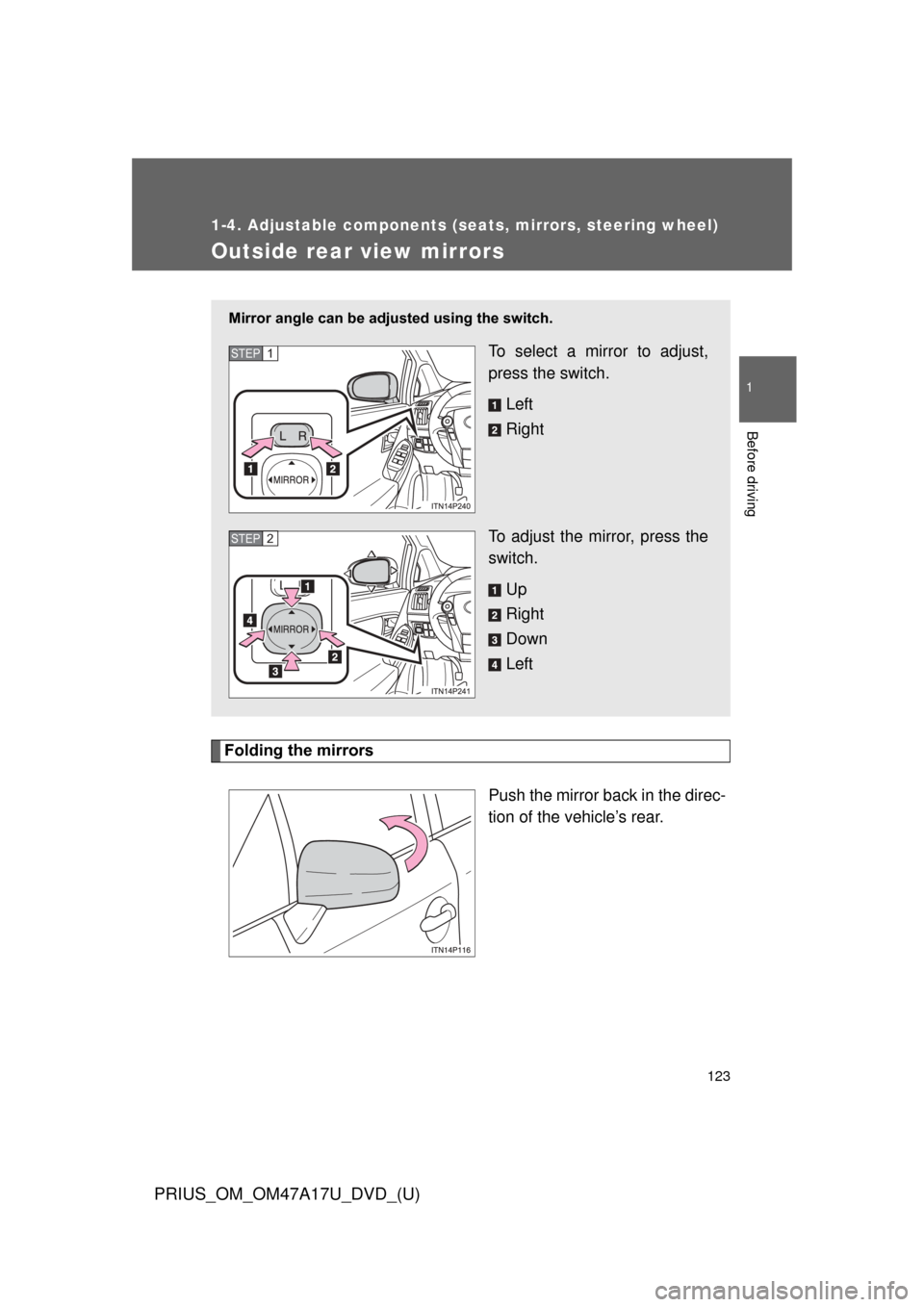 TOYOTA PRIUS 2015 4.G Owners Manual 123
1
1-4. Adjustable components (seats, mirrors, steering wheel)
Before driving
PRIUS_OM_OM47A17U_DVD_(U)
Outside rear view mirrors
Folding the mirrorsPush the mirror back in the direc-
tion of the v TOYOTA PRIUS 2015 4.G Owners Manual 123
1
1-4. Adjustable components (seats, mirrors, steering wheel)
Before driving
PRIUS_OM_OM47A17U_DVD_(U)
Outside rear view mirrors
Folding the mirrorsPush the mirror back in the direc-
tion of the v