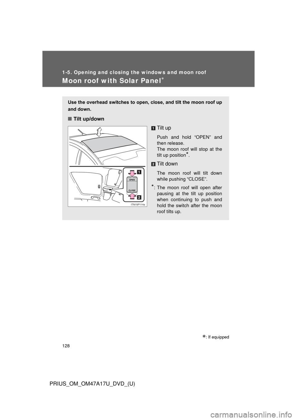 TOYOTA PRIUS 2015 4.G Owners Manual 128
1-5. Opening and closing the windows and moon roof
PRIUS_OM_OM47A17U_DVD_(U)
Moon roof with Solar Panel
: If equipped
Use the overhead switches to open, close, and tilt the moon roof up
and TOYOTA PRIUS 2015 4.G Owners Manual 128
1-5. Opening and closing the windows and moon roof
PRIUS_OM_OM47A17U_DVD_(U)
Moon roof with Solar Panel
: If equipped
Use the overhead switches to open, close, and tilt the moon roof up
and
