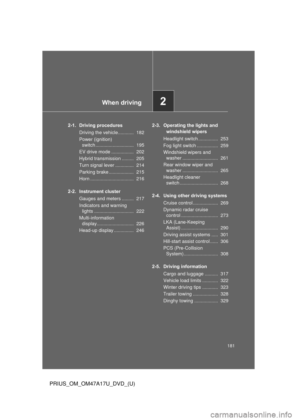 TOYOTA PRIUS 2015 4.G Owners Manual When driving2
181
PRIUS_OM_OM47A17U_DVD_(U)
2-1. Driving proceduresDriving the vehicle............ 182
Power (ignition) switch ............................. 195
EV drive mode ................. 202
TOYOTA PRIUS 2015 4.G Owners Manual When driving2
181
PRIUS_OM_OM47A17U_DVD_(U)
2-1. Driving proceduresDriving the vehicle............ 182
Power (ignition) switch ............................. 195
EV drive mode ................. 202