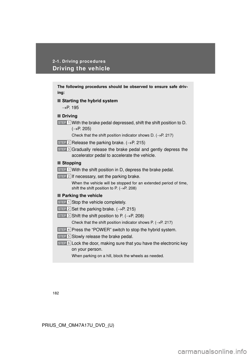 TOYOTA PRIUS 2015 4.G Owners Manual 182
PRIUS_OM_OM47A17U_DVD_(U)
2-1. Driving procedures
Driving the vehicle
The following procedures should be observed to ensure safe driv-
ing:
■ Starting the hybrid system
P. 195
■ TOYOTA PRIUS 2015 4.G Owners Manual 182
PRIUS_OM_OM47A17U_DVD_(U)
2-1. Driving procedures
Driving the vehicle
The following procedures should be observed to ensure safe driv-
ing:
■ Starting the hybrid system
P. 195
■