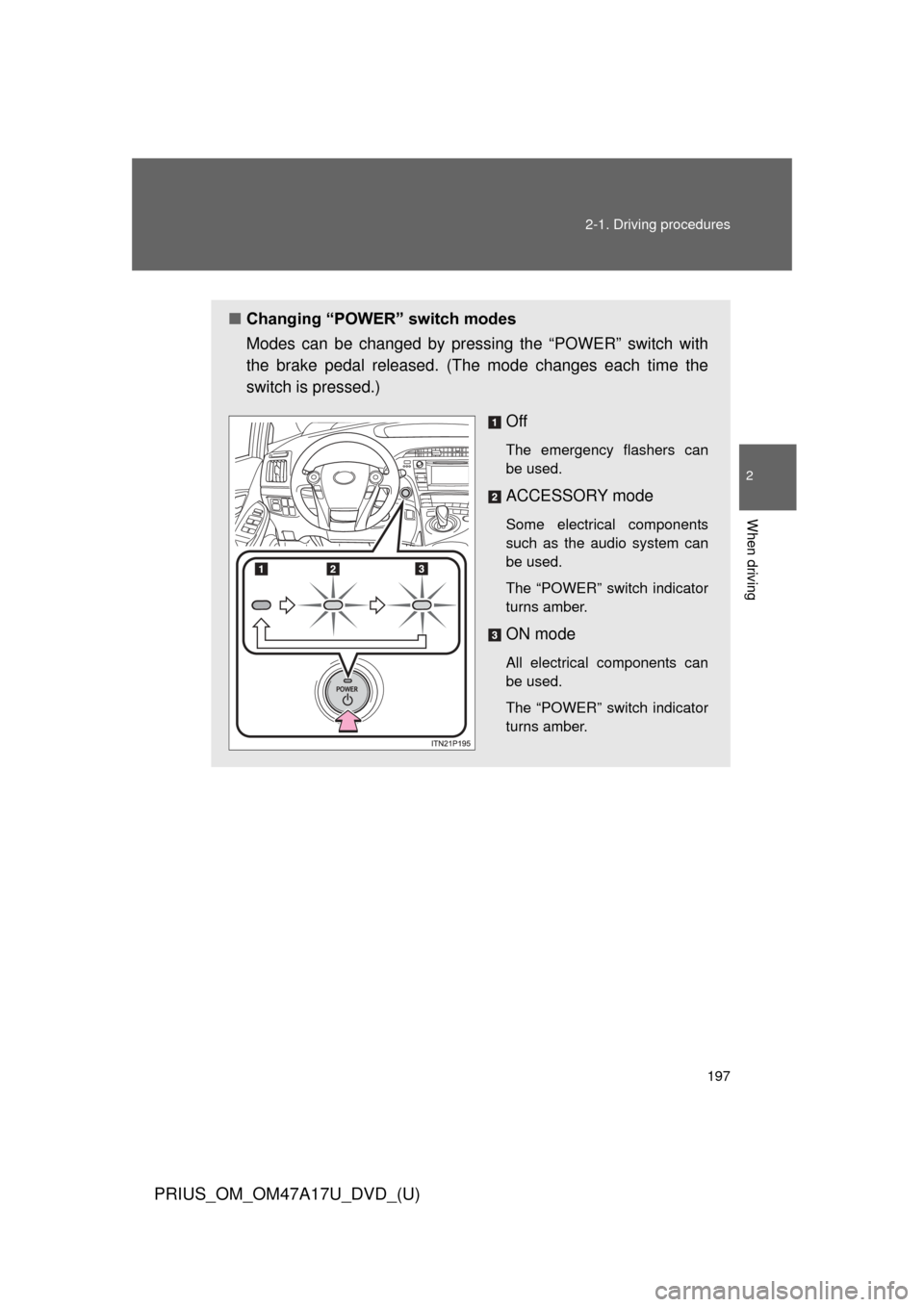 TOYOTA PRIUS 2015 4.G Owners Manual 197
2-1. Driving procedures
PRIUS_OM_OM47A17U_DVD_(U)
2
When driving
■
Changing “POWER” switch modes
Modes can be changed by pres sing the “POWER” switch with
the brake pedal released. (The TOYOTA PRIUS 2015 4.G Owners Manual 197
2-1. Driving procedures
PRIUS_OM_OM47A17U_DVD_(U)
2
When driving
■
Changing “POWER” switch modes
Modes can be changed by pres sing the “POWER” switch with
the brake pedal released. (The
