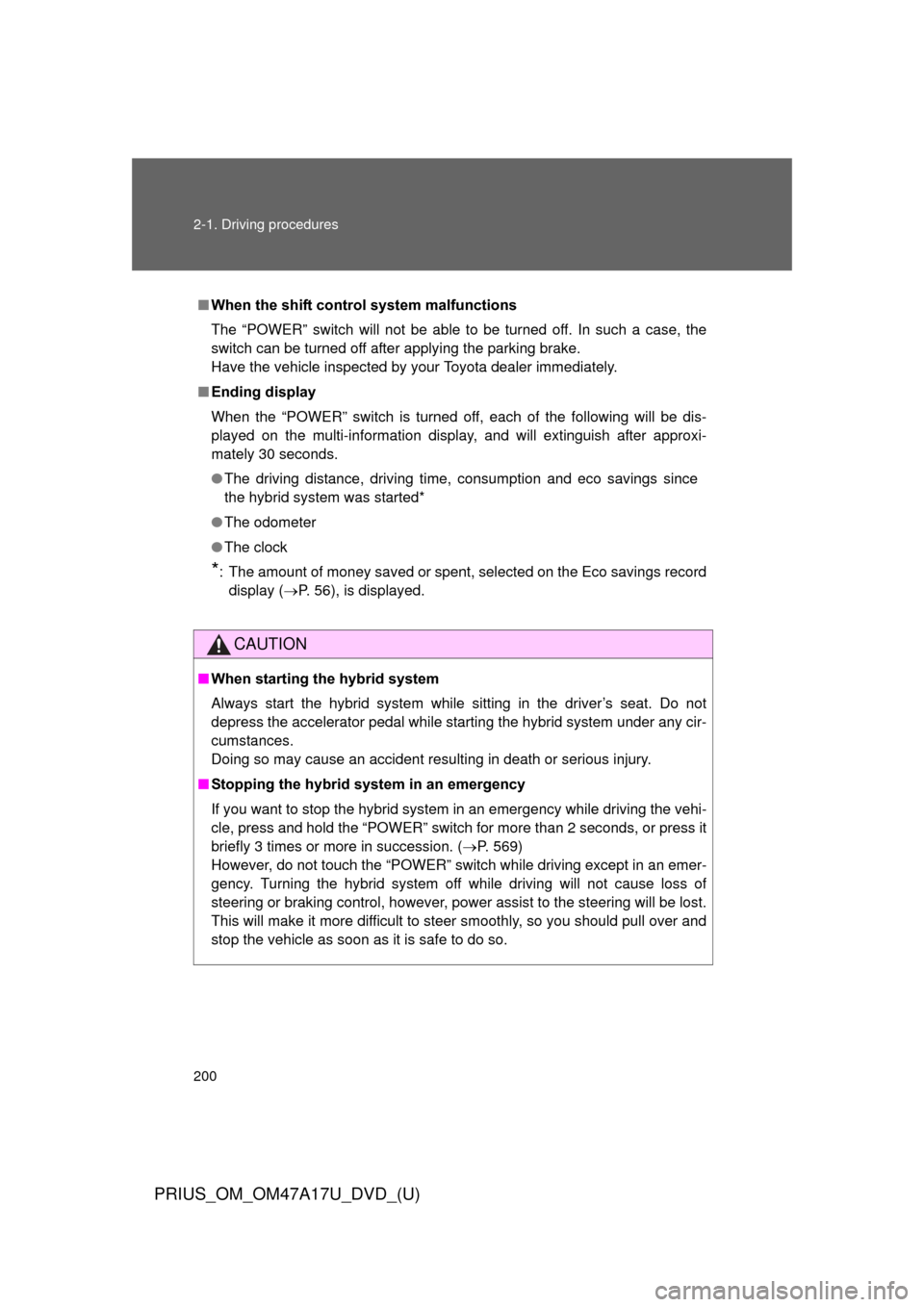 TOYOTA PRIUS 2015 4.G Owners Manual 200 2-1. Driving procedures
PRIUS_OM_OM47A17U_DVD_(U)
■When the shift control system malfunctions
The “POWER” switch will not be able to be turned off. In such a case, the
switch can be turned o