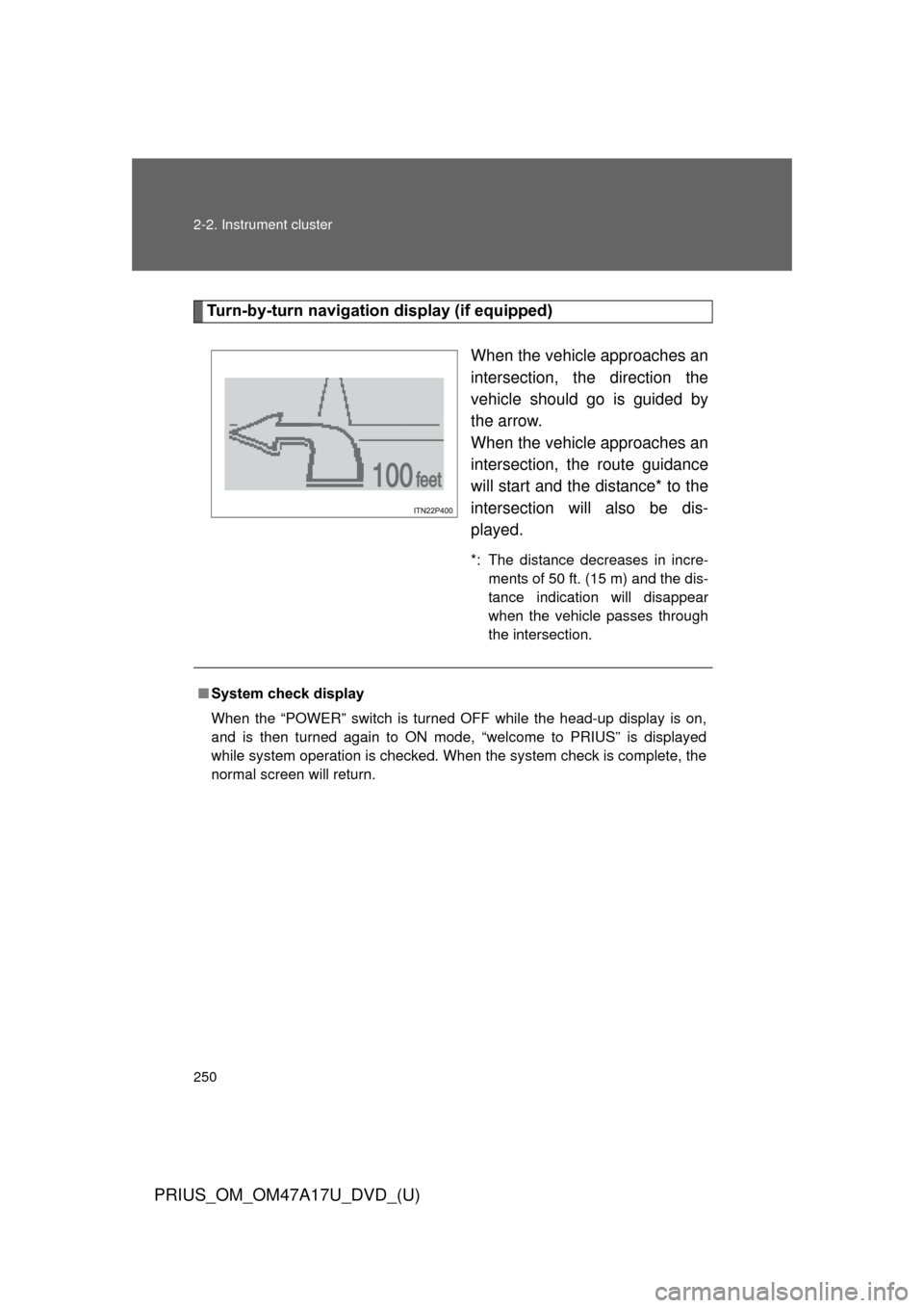 TOYOTA PRIUS 2015 4.G Owners Manual 250 2-2. Instrument cluster
PRIUS_OM_OM47A17U_DVD_(U)
Turn-by-turn navigation display (if equipped)
When the vehicle approaches an
intersection, the direction the
vehicle should go is guided by
the ar