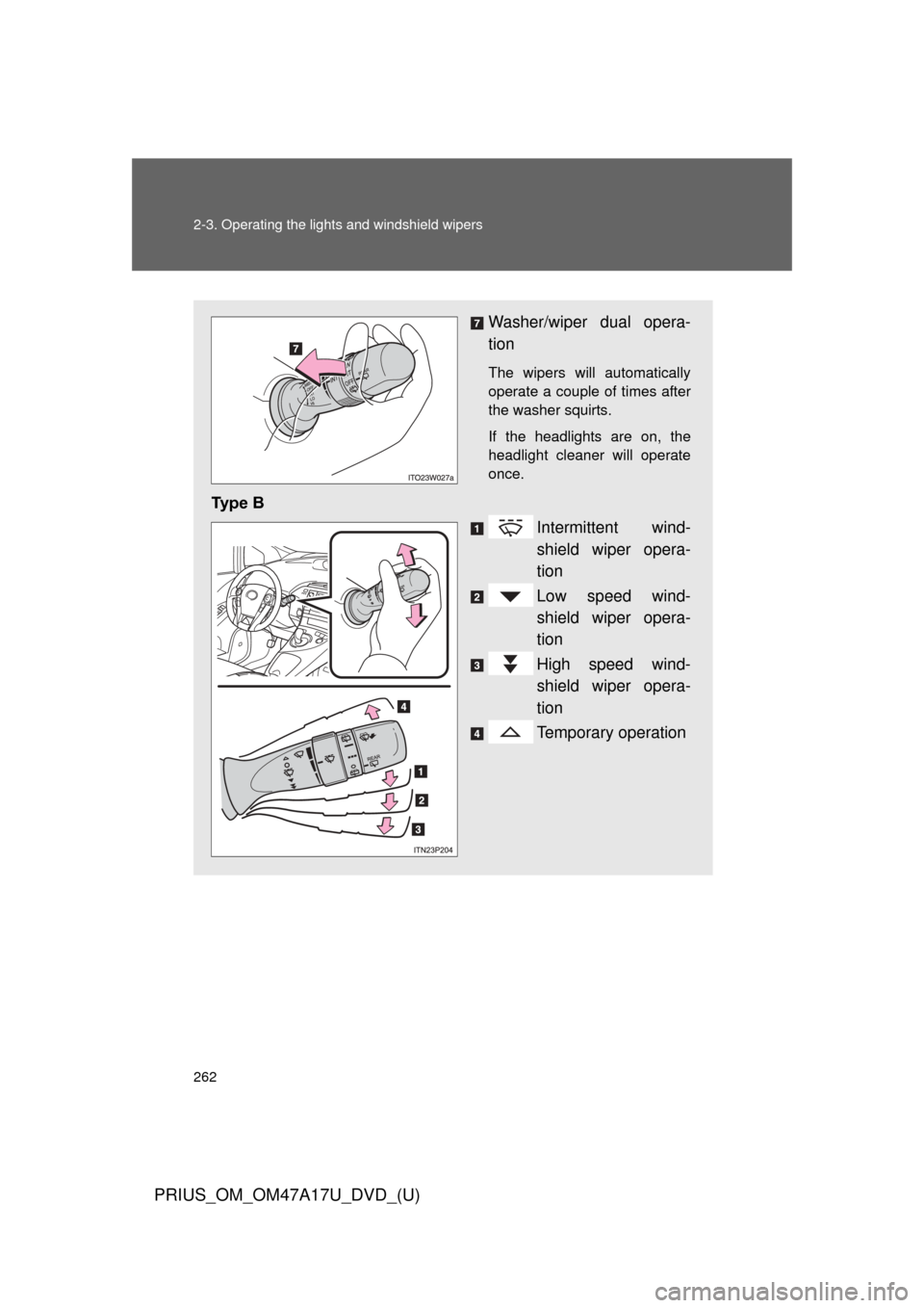 TOYOTA PRIUS 2015 4.G Owners Manual 262 2-3. Operating the lights and windshield wipers
PRIUS_OM_OM47A17U_DVD_(U)
Washer/wiper dual opera-
tion
The wipers will automatically
operate a couple of times after
the washer squirts.
If the hea