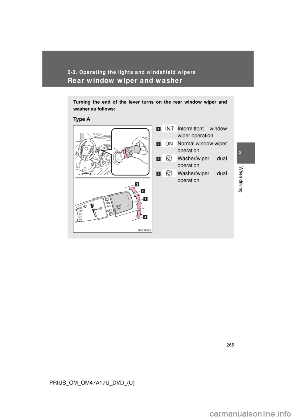 TOYOTA PRIUS 2015 4.G Owners Manual 265
2-3. Operating the lights and windshield wipers
PRIUS_OM_OM47A17U_DVD_(U)
2
When driving
Rear window wiper and washer
Turning  the  end  of  the  lever  turns  on  the  rear  window  wiper  and
wa