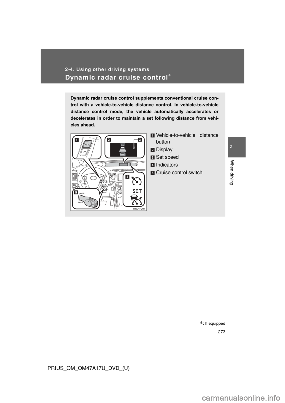 TOYOTA PRIUS 2015 4.G Owners Manual 273
2-4. Using other driving systems
PRIUS_OM_OM47A17U_DVD_(U)
2
When driving
Dynamic radar cruise control
: If equipped
Dynamic radar cruise control supplements conventional cruise con-
trol w TOYOTA PRIUS 2015 4.G Owners Manual 273
2-4. Using other driving systems
PRIUS_OM_OM47A17U_DVD_(U)
2
When driving
Dynamic radar cruise control
: If equipped
Dynamic radar cruise control supplements conventional cruise con-
trol w