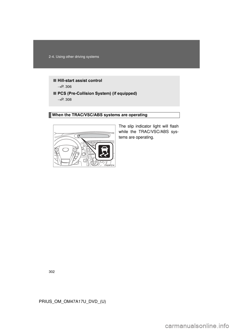 TOYOTA PRIUS 2015 4.G Owners Manual 302 2-4. Using other driving systems
PRIUS_OM_OM47A17U_DVD_(U)
When the TRAC/VSC/ABS systems are operatingThe slip indicator light will flash
while the TRAC/VSC/ABS sys-
tems are operating.
■Hill-st