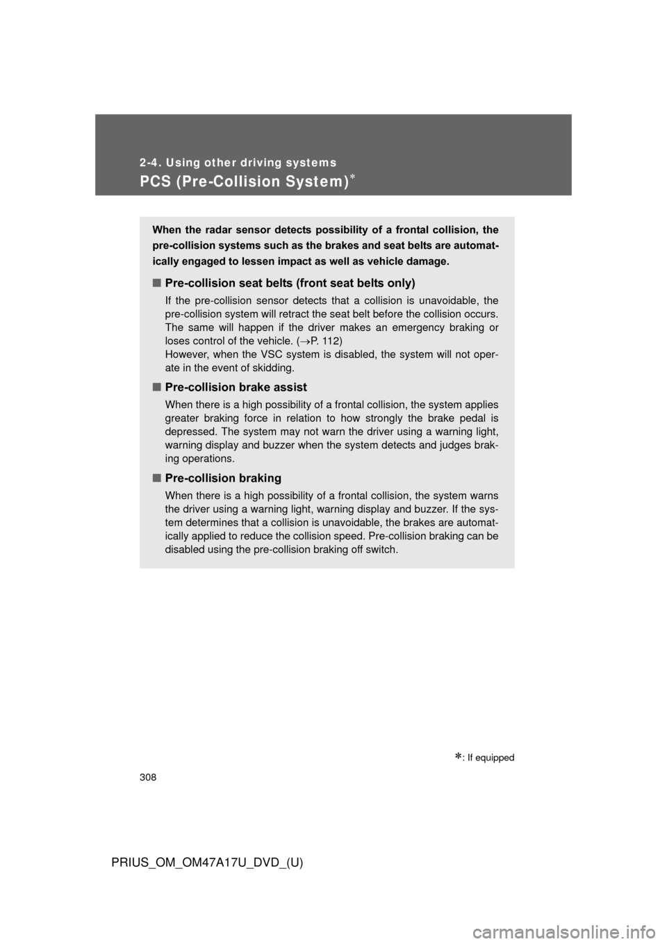 TOYOTA PRIUS 2015 4.G Owners Manual 308
2-4. Using other driving systems
PRIUS_OM_OM47A17U_DVD_(U)
PCS (Pre-Collision System)
: If equipped
When  the  radar  sensor  detects  possibility  of  a  frontal  collision,  the
pre-collis
