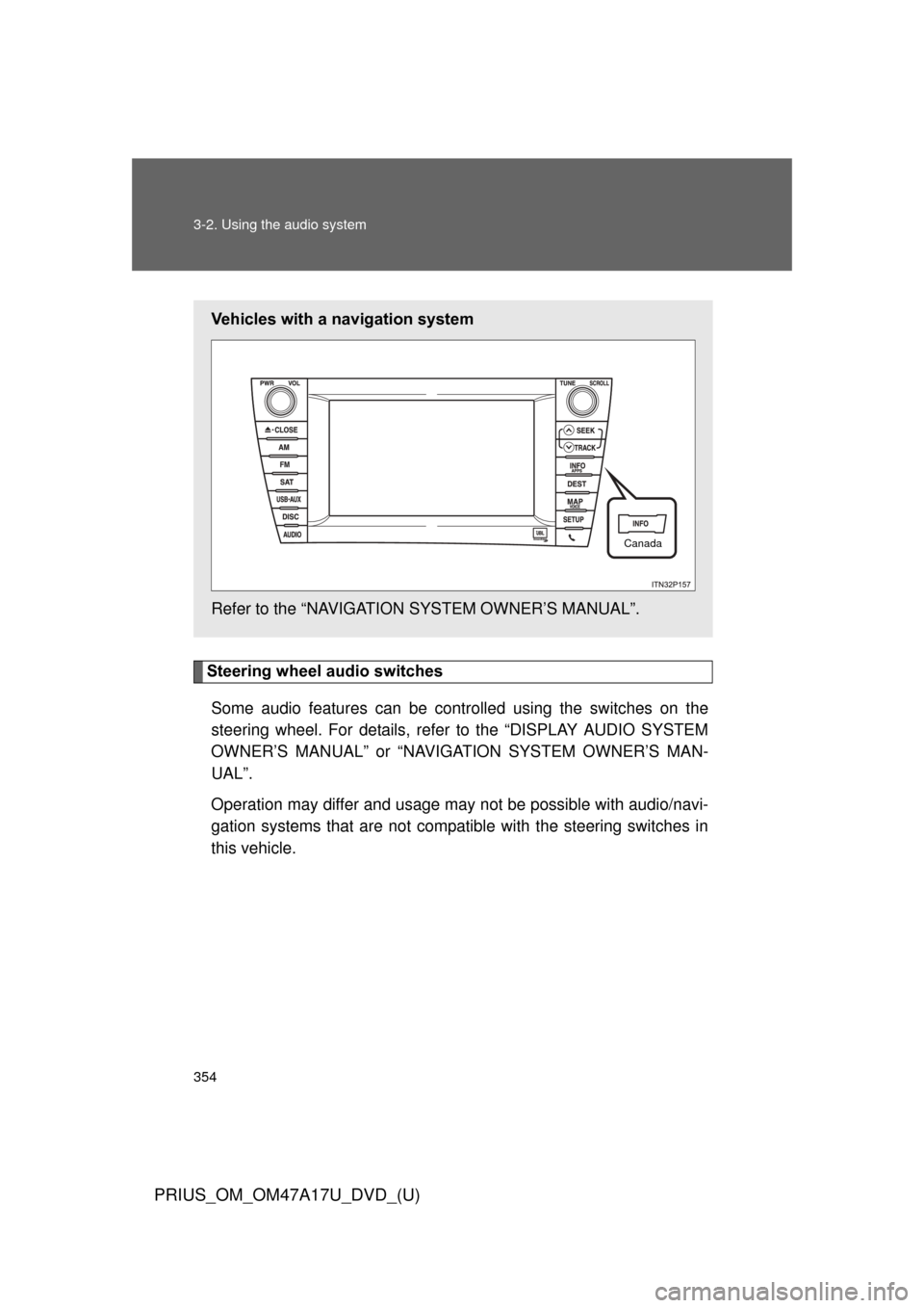 TOYOTA PRIUS 2015 4.G Owners Manual 354 3-2. Using the audio system
PRIUS_OM_OM47A17U_DVD_(U)
Steering wheel audio switchesSome audio features can be contro lled using the switches on the
steering wheel. For details, refer to the “DIS TOYOTA PRIUS 2015 4.G Owners Manual 354 3-2. Using the audio system
PRIUS_OM_OM47A17U_DVD_(U)
Steering wheel audio switchesSome audio features can be contro lled using the switches on the
steering wheel. For details, refer to the “DIS