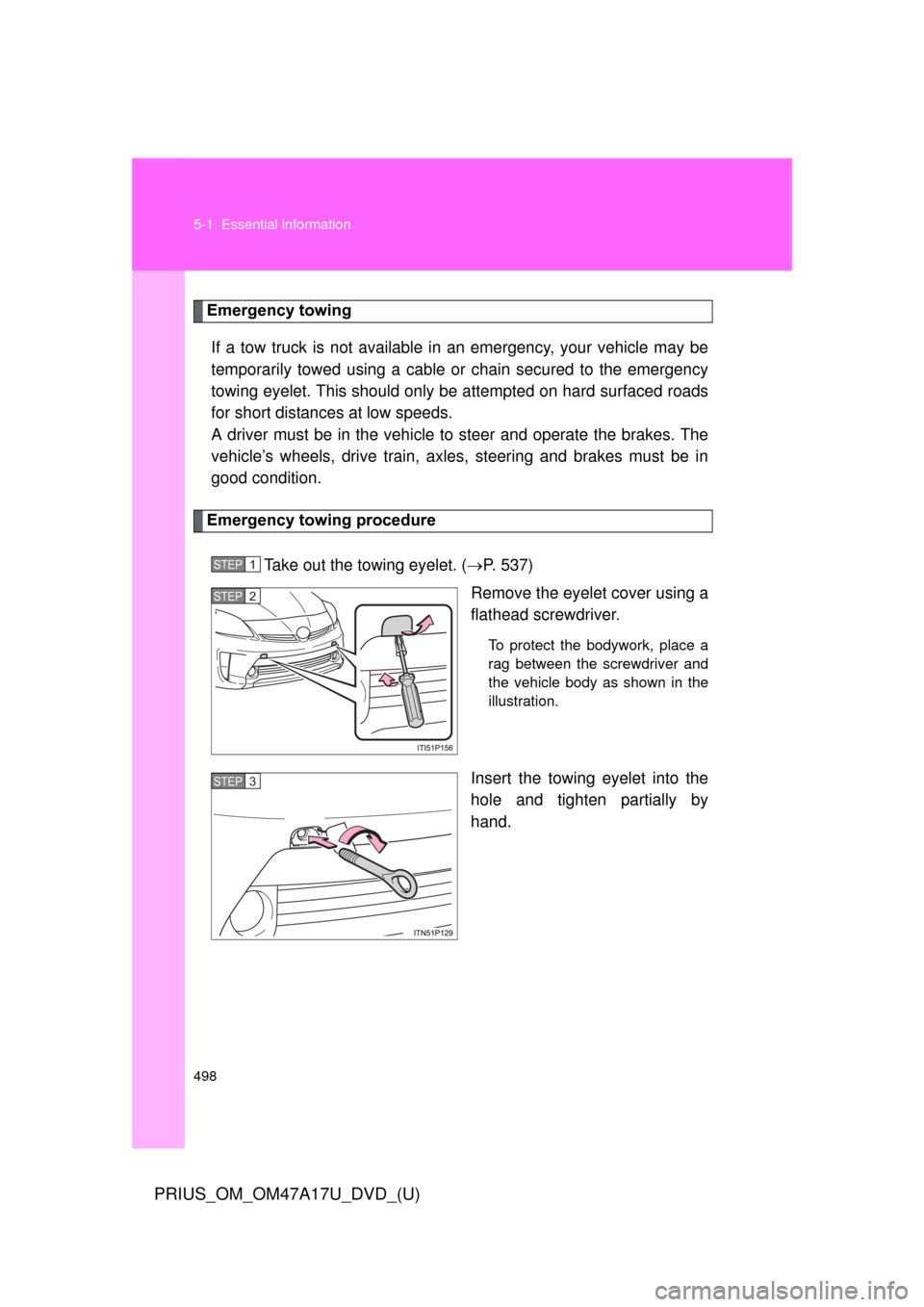 TOYOTA PRIUS 2015 4.G Owners Manual 498 5-1. Essential information
PRIUS_OM_OM47A17U_DVD_(U)
Emergency towingIf a tow truck is not available in an emergency, your vehicle may be
temporarily towed using a cable or chain secured to the e TOYOTA PRIUS 2015 4.G Owners Manual 498 5-1. Essential information
PRIUS_OM_OM47A17U_DVD_(U)
Emergency towingIf a tow truck is not available in an emergency, your vehicle may be
temporarily towed using a cable or chain secured to the e