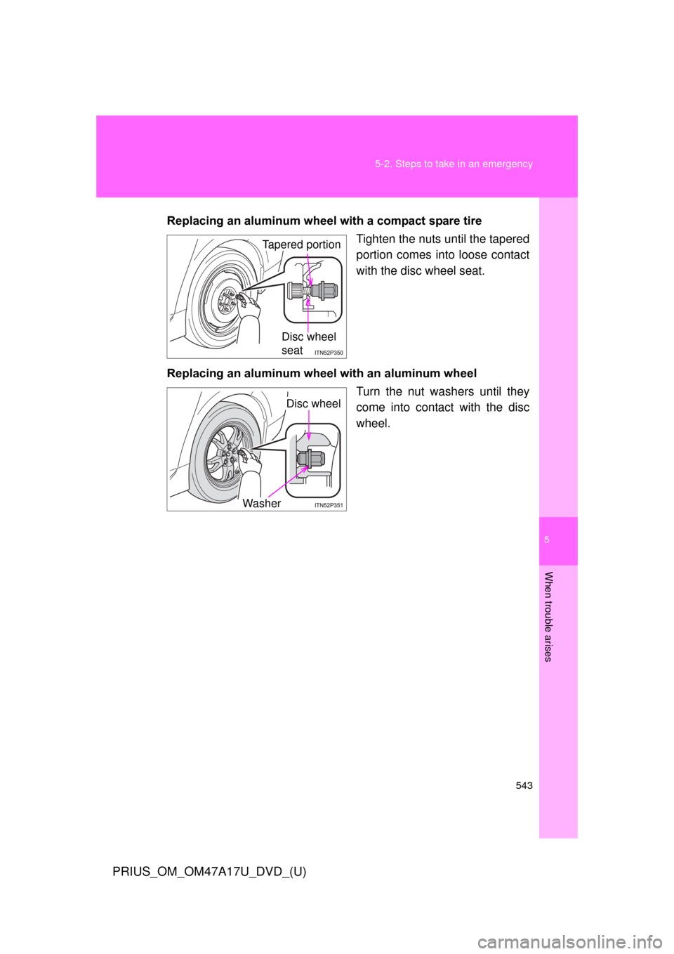 TOYOTA PRIUS 2015 4.G Owners Manual 5
When trouble arises
543
5-2. Steps to take in an emergency
PRIUS_OM_OM47A17U_DVD_(U)
Replacing an aluminum wheel
with a compact spare tire
Tighten the nuts until the tapered
portion comes into loos TOYOTA PRIUS 2015 4.G Owners Manual 5
When trouble arises
543
5-2. Steps to take in an emergency
PRIUS_OM_OM47A17U_DVD_(U)
Replacing an aluminum wheel
with a compact spare tire
Tighten the nuts until the tapered
portion comes into loos