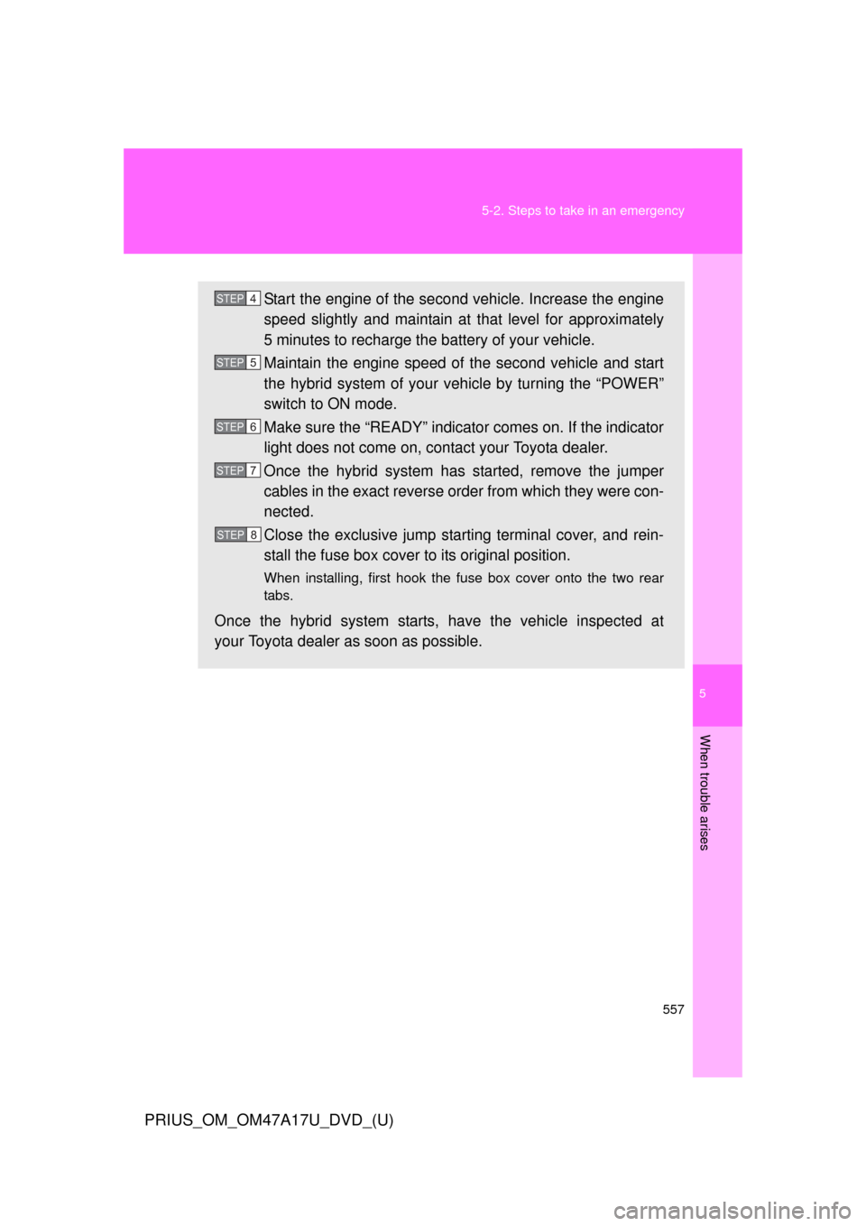 TOYOTA PRIUS 2015 4.G Owners Manual 5
When trouble arises
557
5-2. Steps to take in an emergency
PRIUS_OM_OM47A17U_DVD_(U)
Start the engine of the second vehicle. Increase the engine
speed slightly and maintain at
that level for approx TOYOTA PRIUS 2015 4.G Owners Manual 5
When trouble arises
557
5-2. Steps to take in an emergency
PRIUS_OM_OM47A17U_DVD_(U)
Start the engine of the second vehicle. Increase the engine
speed slightly and maintain at
that level for approx